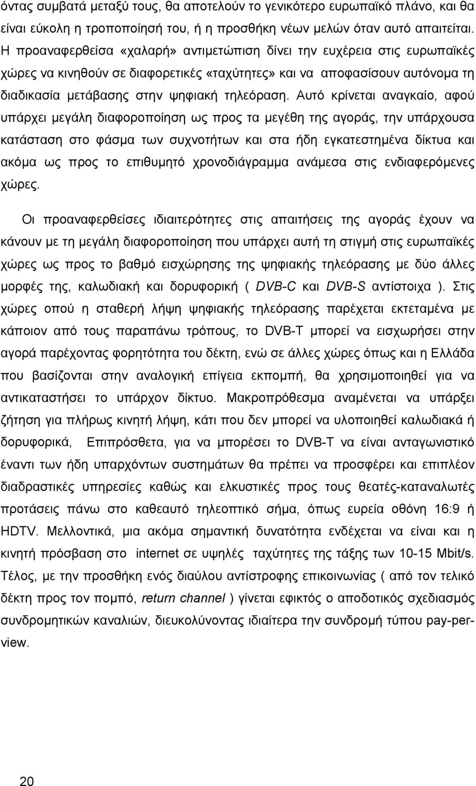 Αυτό κρίνεται αναγκαίο, αφού υπάρχει µεγάλη διαφοροποίηση ως προς τα µεγέθη της αγοράς, την υπάρχουσα κατάσταση στο φάσµα των συχνοτήτων και στα ήδη εγκατεστηµένα δίκτυα και ακόµα ως προς το