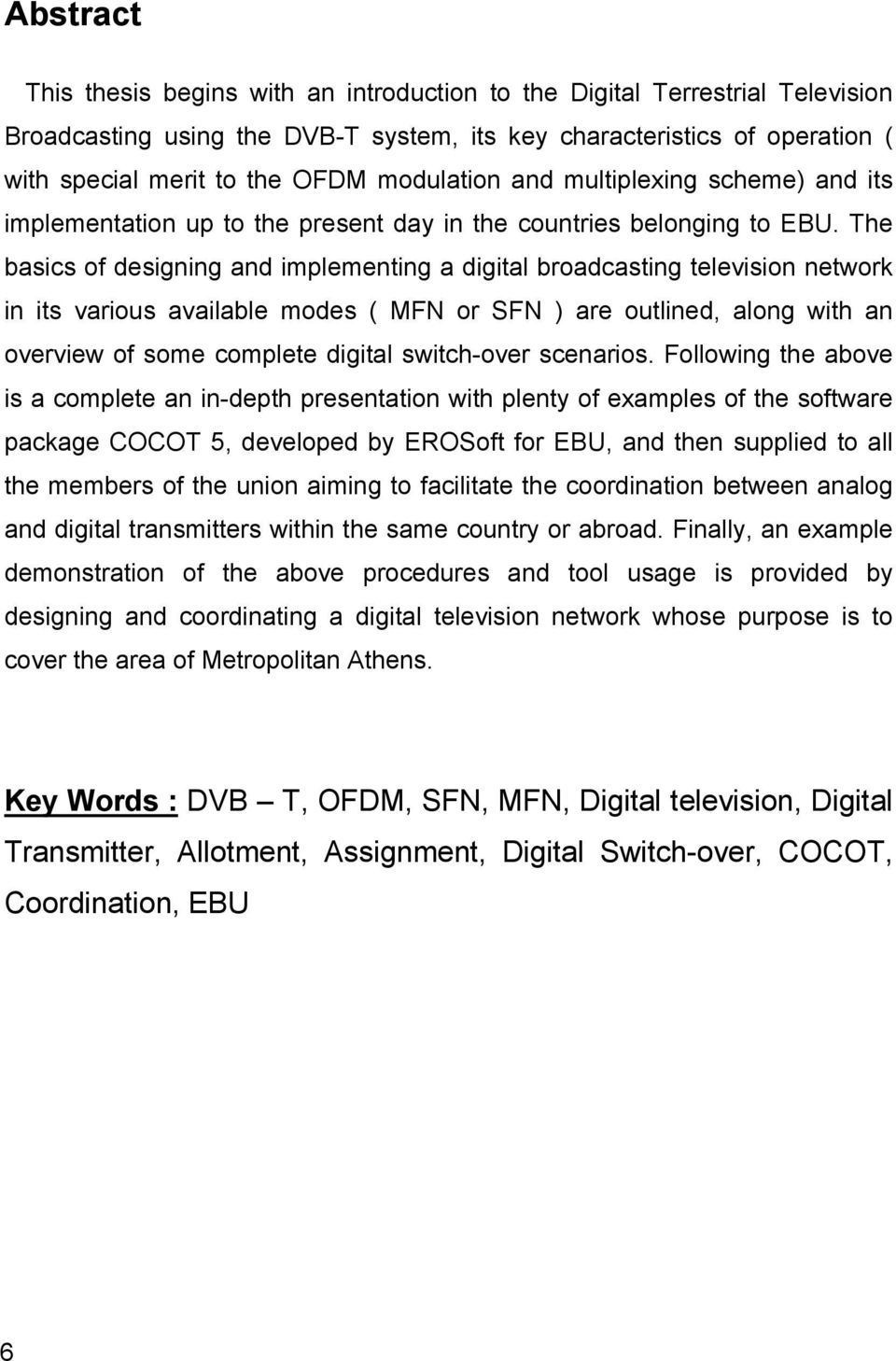 The basics of designing and implementing a digital broadcasting television network in its various available modes ( MFN or SFN ) are outlined, along with an overview of some complete digital