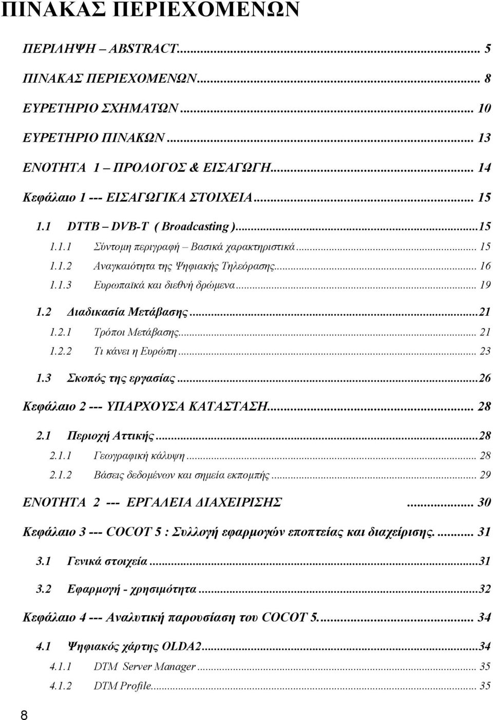 2 ιαδικασία Μετάβασης...21 1.2.1 Τρόποι Μετάβασης... 21 1.2.2 Τι κάνει η Ευρώπη... 23 1.3 Σκοπός της εργασίας...26 Κεφάλαιο 2 --- ΥΠΑΡΧΟΥΣΑ ΚΑΤΑΣΤΑΣΗ... 28 2.1 Περιοχή Αττικής...28 2.1.1 Γεωγραφική κάλυψη.