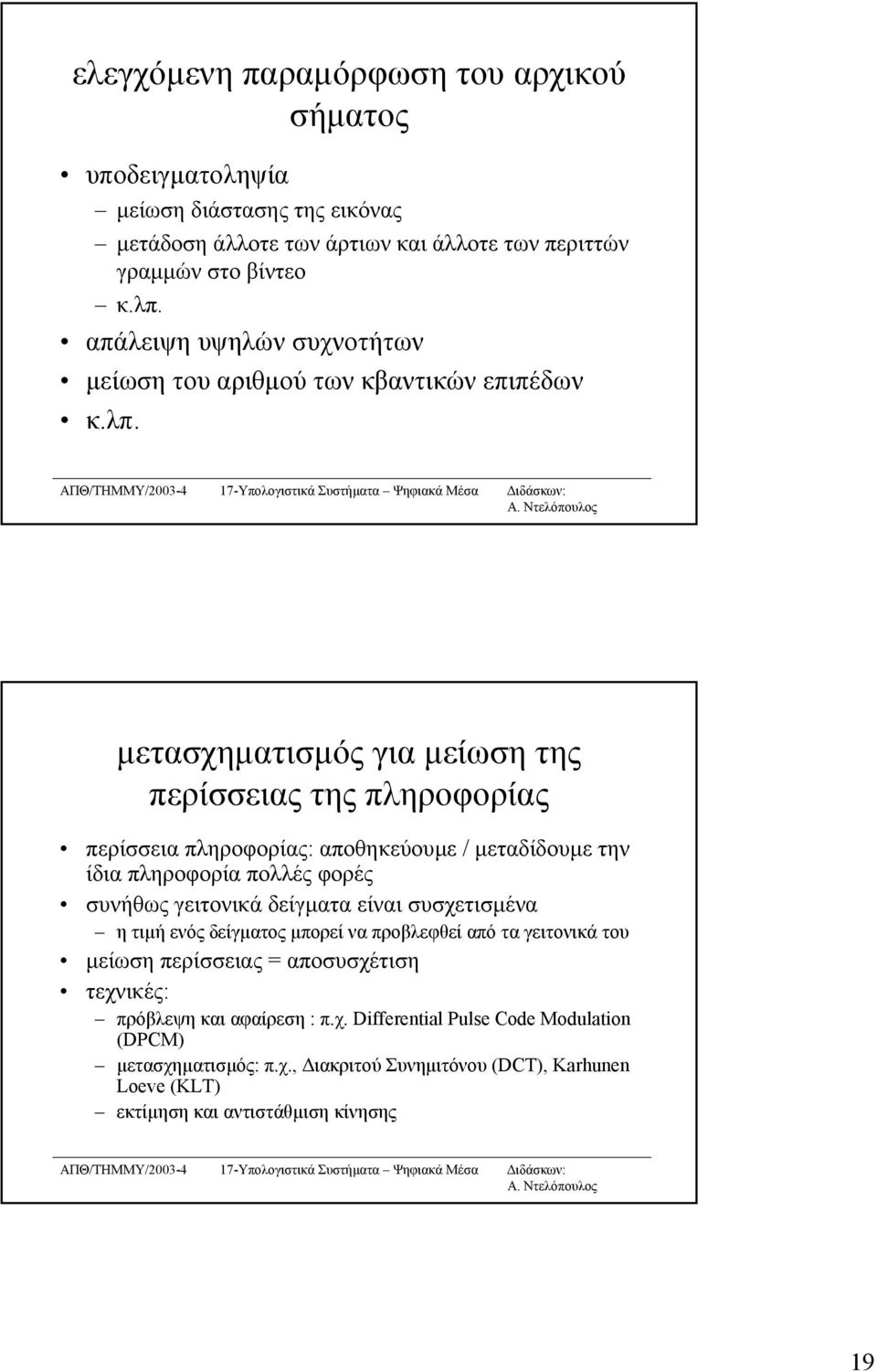 µετασχηµατισµός για µείωση της περίσσειας της πληροφορίας περίσσεια πληροφορίας: αποθηκεύουµε / µεταδίδουµε την ίδια πληροφορία πολλές φορές συνήθως γειτονικά δείγµατα είναι