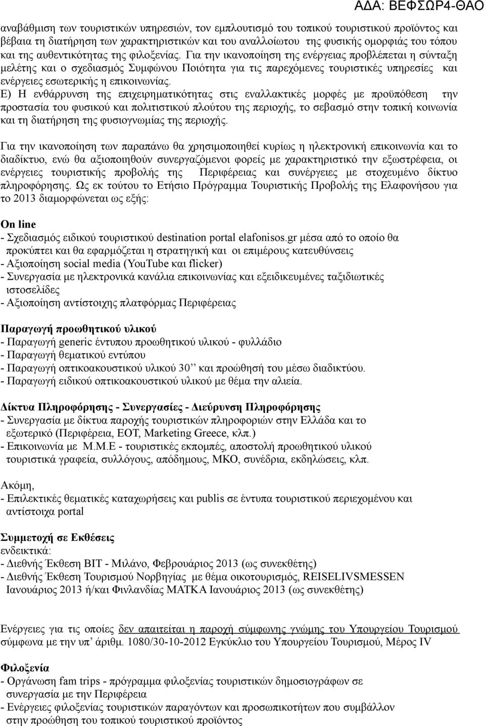 Για την ικανοποίηση της ενέργειας προβλέπεται η σύνταξη μελέτης και ο σχεδιασμός Συμφώνου Ποιότητα για τις παρεχόμενες τουριστικές υπηρεσίες και ενέργειες εσωτερικής η επικοινωνίας.