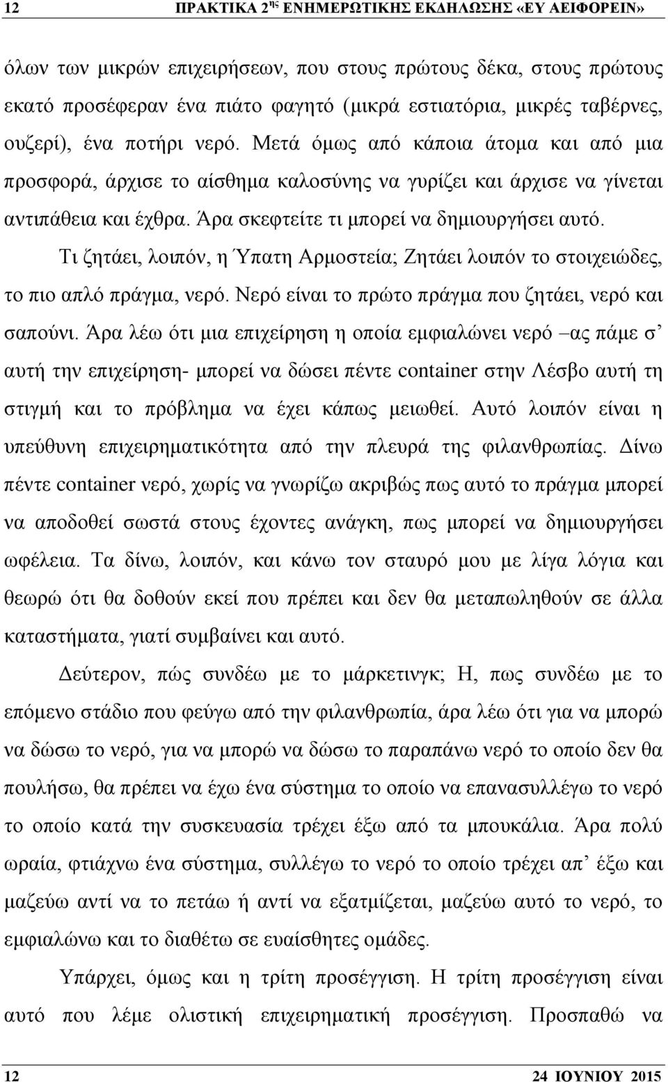 Άρα σκεφτείτε τι μπορεί να δημιουργήσει αυτό. Τι ζητάει, λοιπόν, η Ύπατη Αρμοστεία; Ζητάει λοιπόν το στοιχειώδες, το πιο απλό πράγμα, νερό. Νερό είναι το πρώτο πράγμα που ζητάει, νερό και σαπούνι.