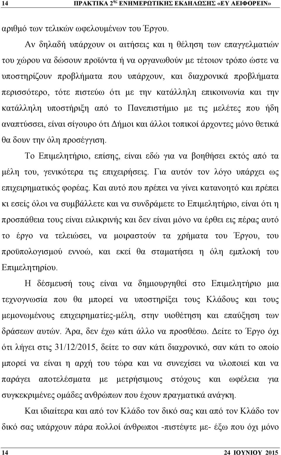 περισσότερο, τότε πιστεύω ότι με την κατάλληλη επικοινωνία και την κατάλληλη υποστήριξη από το Πανεπιστήμιο με τις μελέτες που ήδη αναπτύσσει, είναι σίγουρο ότι Δήμοι και άλλοι τοπικοί άρχοντες μόνο