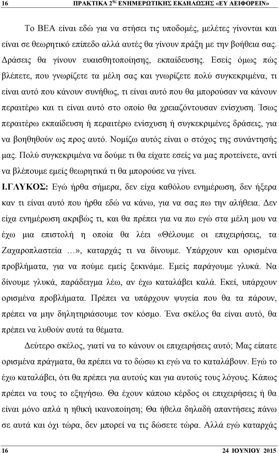 Εσείς όμως πώς βλέπετε, που γνωρίζετε τα μέλη σας και γνωρίζετε πολύ συγκεκριμένα, τι είναι αυτό που κάνουν συνήθως, τι είναι αυτό που θα μπορούσαν να κάνουν περαιτέρω και τι είναι αυτό στο οποίο θα