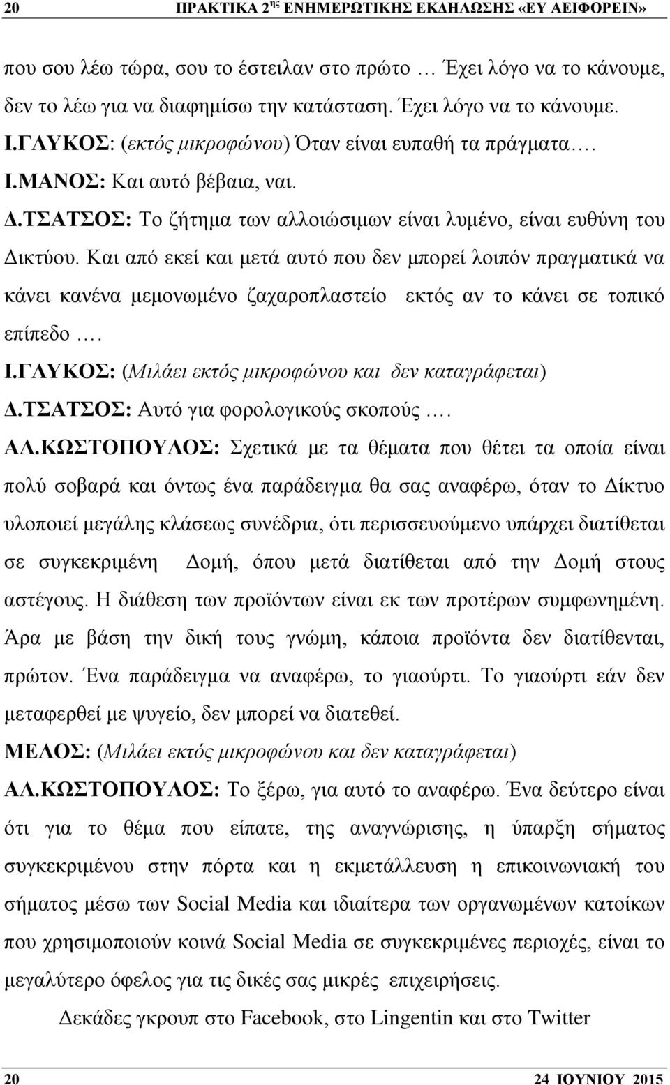 Και από εκεί και μετά αυτό που δεν μπορεί λοιπόν πραγματικά να κάνει κανένα μεμονωμένο ζαχαροπλαστείο εκτός αν το κάνει σε τοπικό επίπεδο. Ι.ΓΛΥΚΟΣ: (Μιλάει εκτός μικροφώνου και δεν καταγράφεται) Δ.