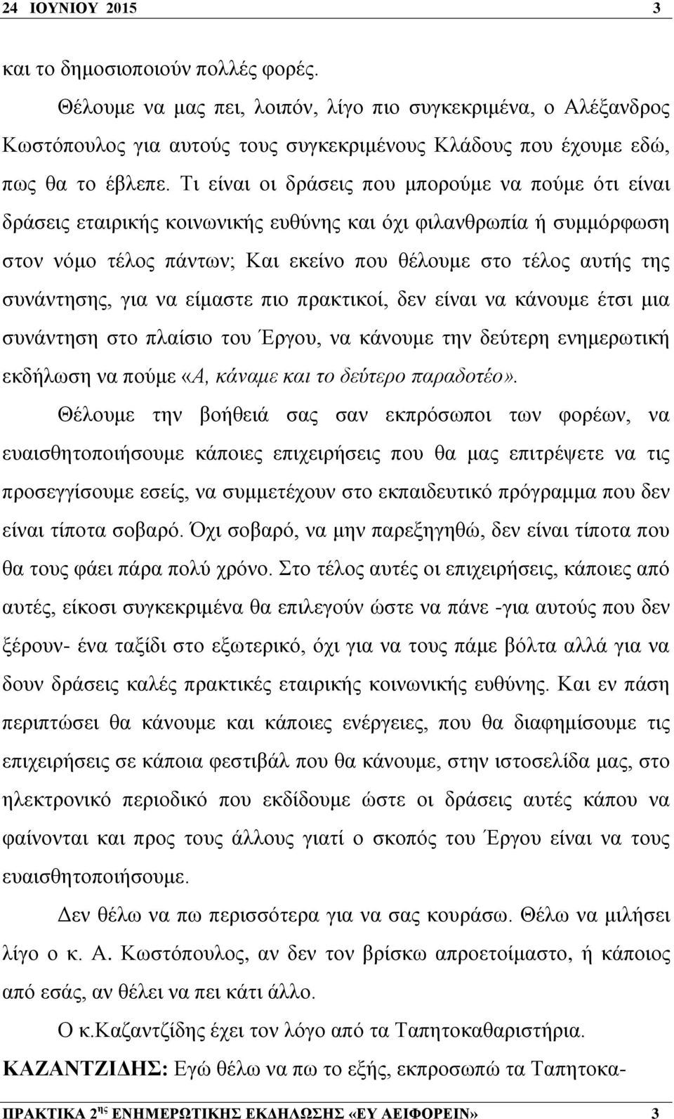 Τι είναι οι δράσεις που μπορούμε να πούμε ότι είναι δράσεις εταιρικής κοινωνικής ευθύνης και όχι φιλανθρωπία ή συμμόρφωση στον νόμο τέλος πάντων; Και εκείνο που θέλουμε στο τέλος αυτής της