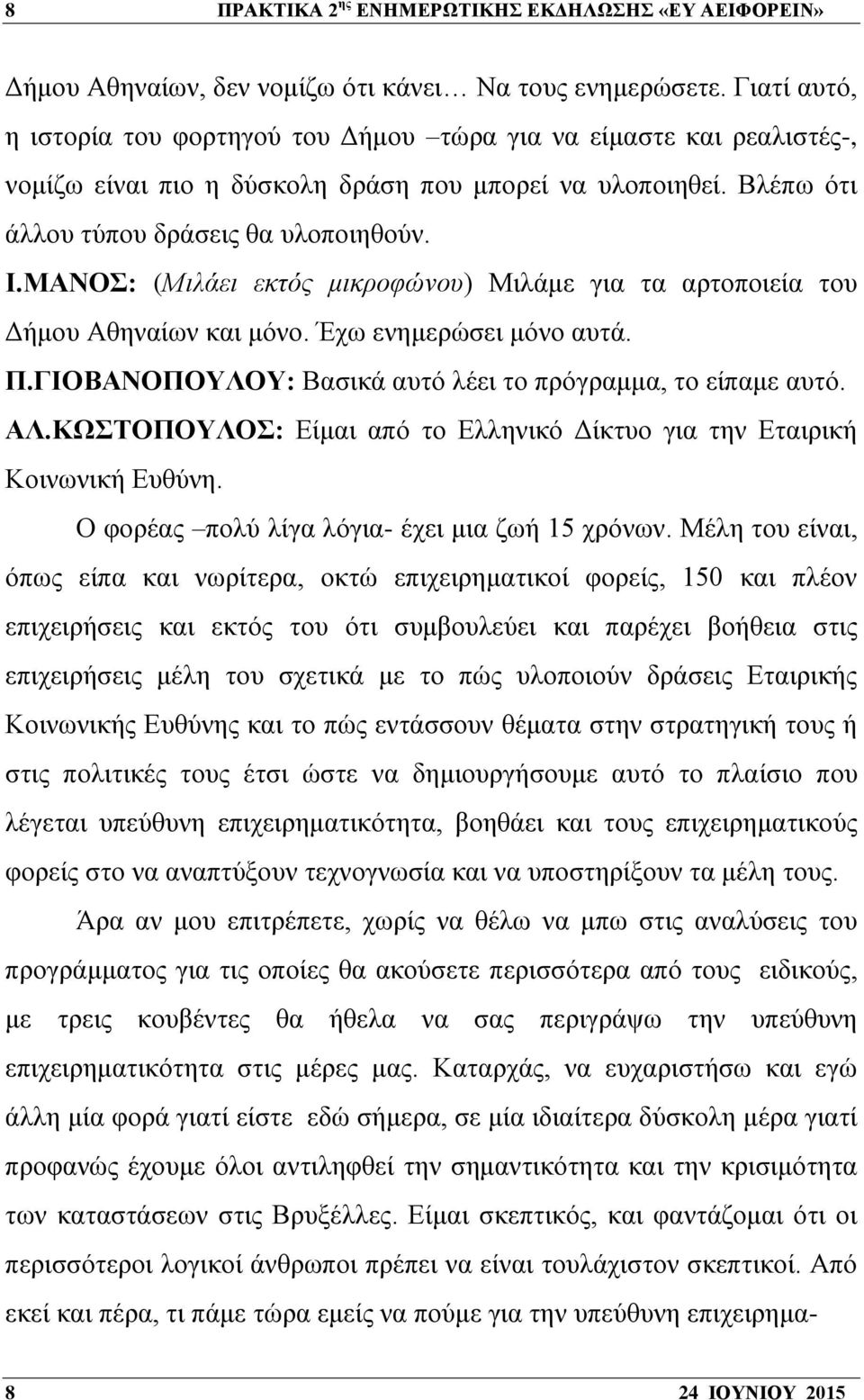 ΜΑΝΟΣ: (Μιλάει εκτός μικροφώνου) Μιλάμε για τα αρτοποιεία του Δήμου Αθηναίων και μόνο. Έχω ενημερώσει μόνο αυτά. Π.ΓΙΟΒΑΝΟΠΟΥΛΟΥ: Βασικά αυτό λέει το πρόγραμμα, το είπαμε αυτό. ΑΛ.