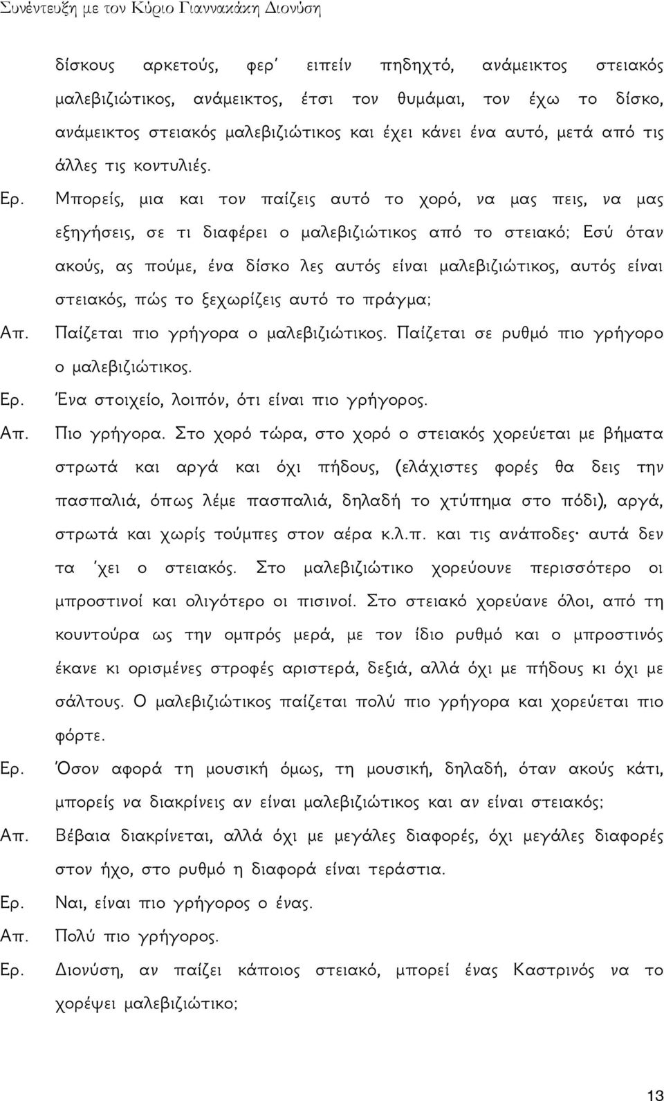 Μπορείς, μια και τον παίζεις αυτό το χορό, να μας πεις, να μας εξηγήσεις, σε τι διαφέρει ο μαλεβιζιώτικος από το στειακό; Εσύ όταν ακούς, ας πούμε, ένα δίσκο λες αυτός είναι μαλεβιζιώτικος, αυτός