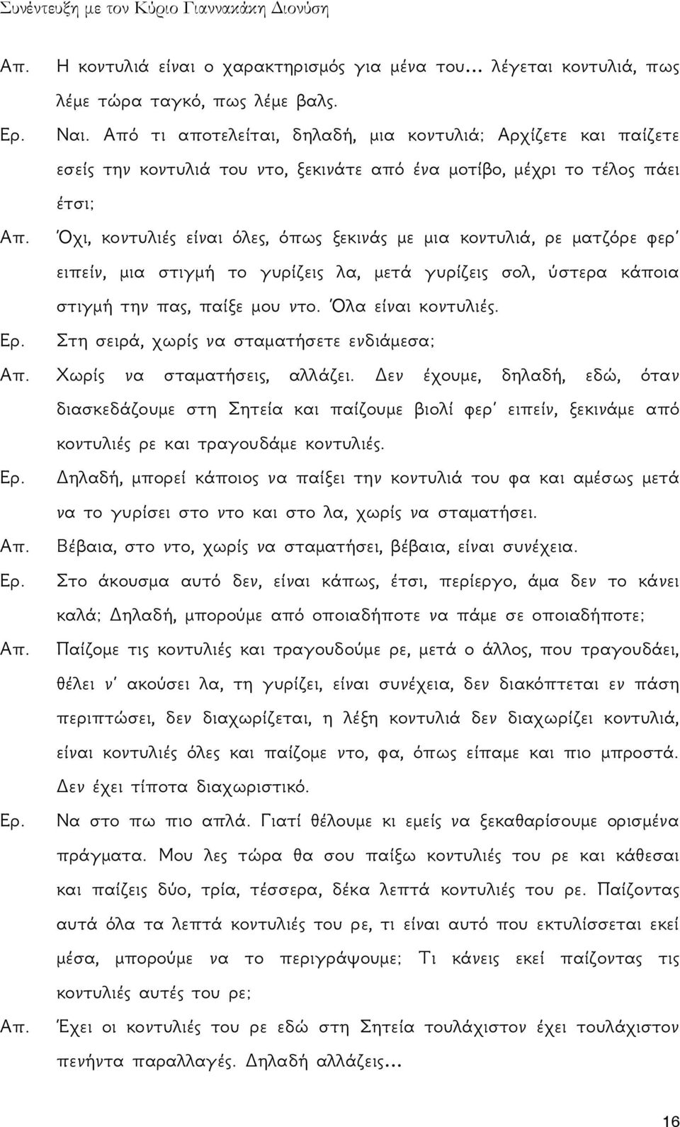 ρε ματζόρε φερ ειπείν, μια στιγμή το γυρίζεις λα, μετά γυρίζεις σολ, ύστερα κάποια στιγμή την πας, παίξε μου ντο. Όλα είναι κοντυλιές.