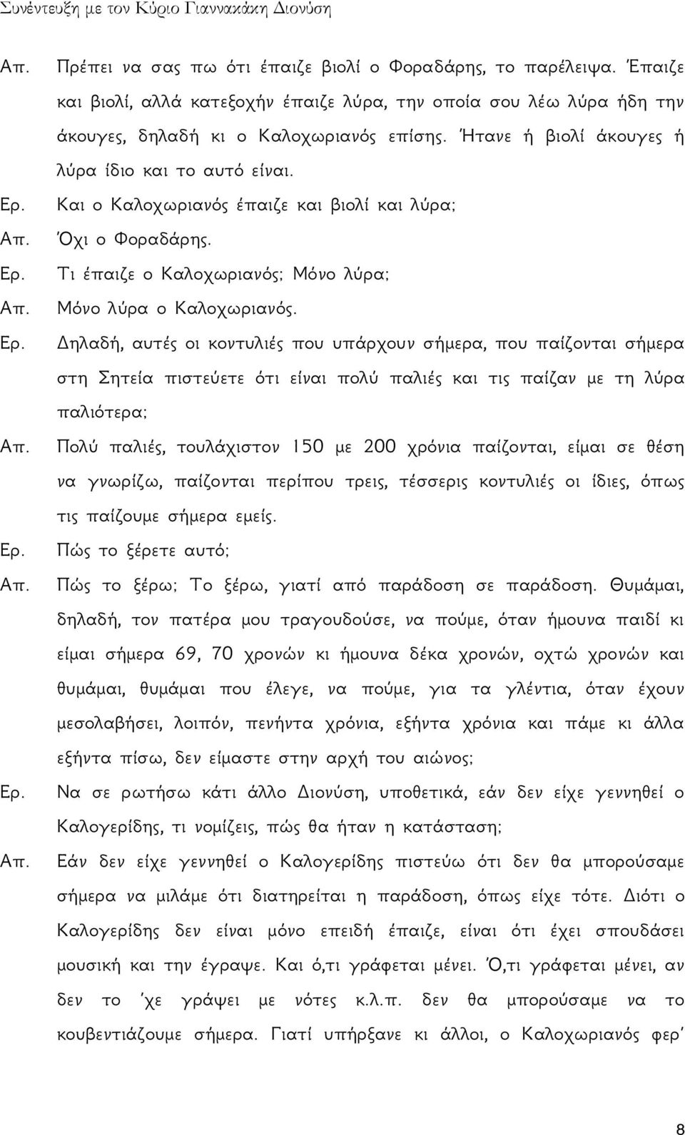 Δηλαδή, αυτές οι κοντυλιές που υπάρχουν σήμερα, που παίζονται σήμερα στη Σητεία πιστεύετε ότι είναι πολύ παλιές και τις παίζαν με τη λύρα παλιότερα; Πολύ παλιές, τουλάχιστον 150 με 200 χρόνια