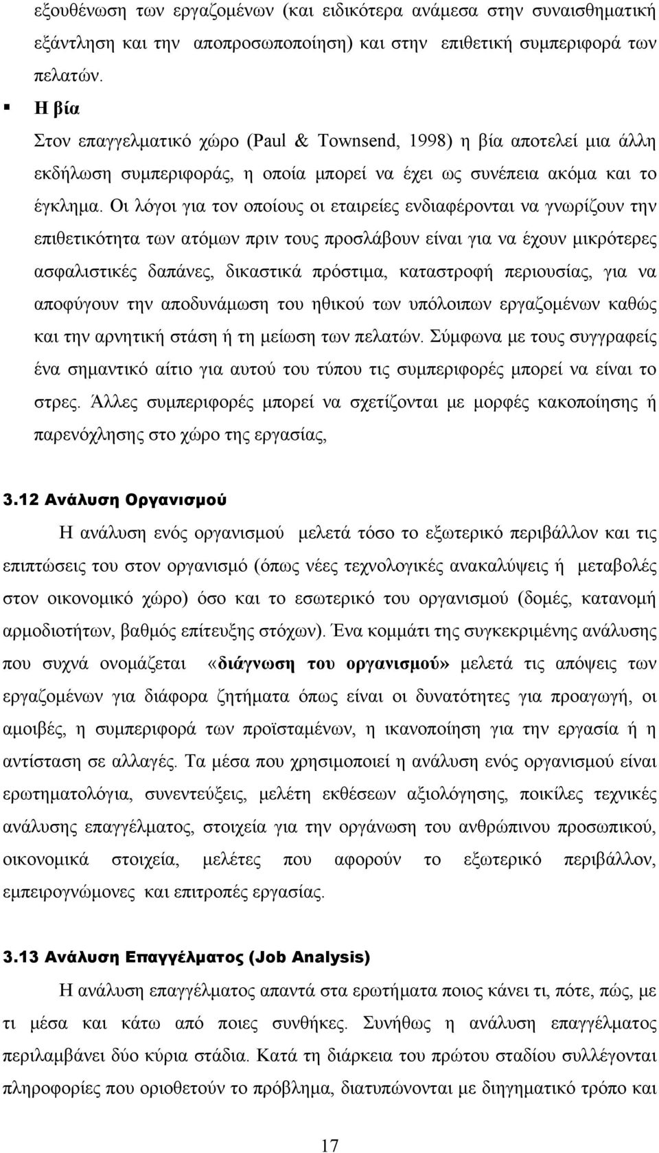 Οι λόγοι για τον οποίους οι εταιρείες ενδιαφέρονται να γνωρίζουν την επιθετικότητα των ατόμων πριν τους προσλάβουν είναι για να έχουν μικρότερες ασφαλιστικές δαπάνες, δικαστικά πρόστιμα, καταστροφή