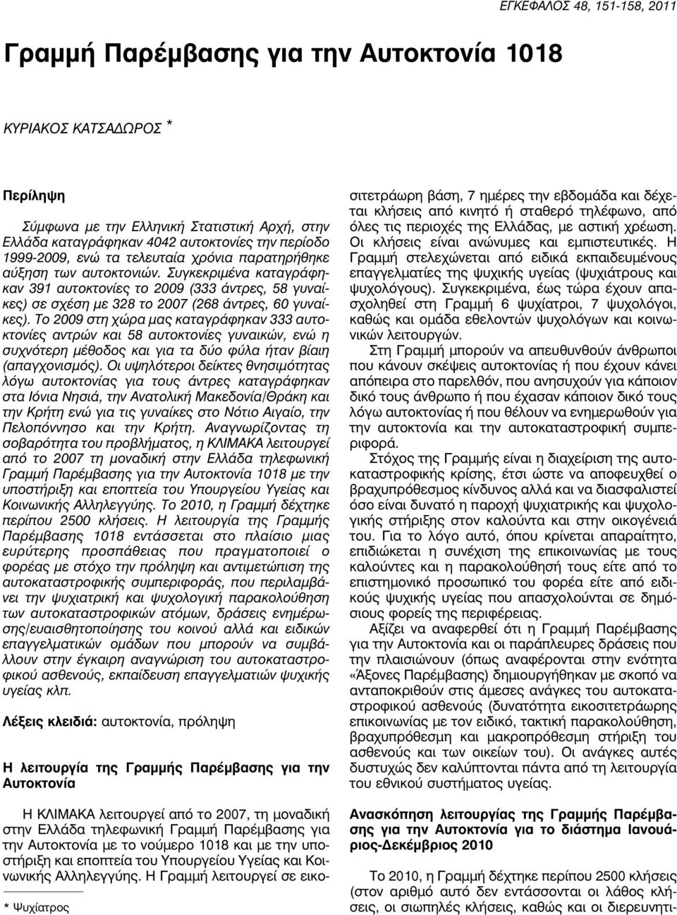 Το 2009 στη χώρα μας καταγράφηκαν 333 αυτοκτονίες αντρών και 58 αυτοκτονίες γυναικών, ενώ η συχνότερη μέθοδος και για τα δύο φύλα ήταν βίαιη (απαγχονισμός).