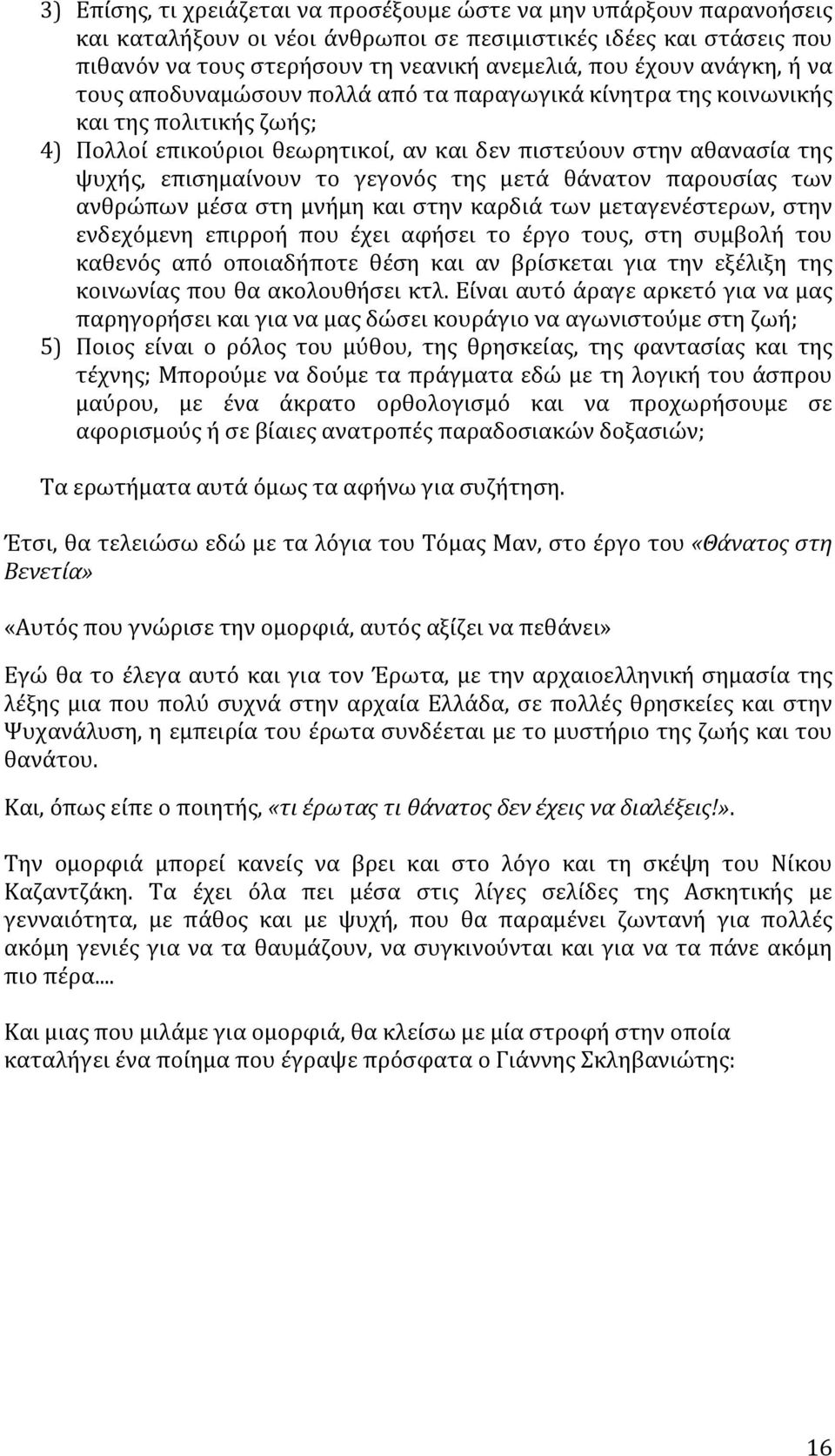 γεγονός της μετά θάνατον παρουσίας των ανθρώπων μέσα στη μνήμη και στην καρδιά των μεταγενέστερων, στην ενδεχόμενη επιρροή που έχει αφήσει το έργο τους, στη συμβολή του καθενός από οποιαδήποτε θέση