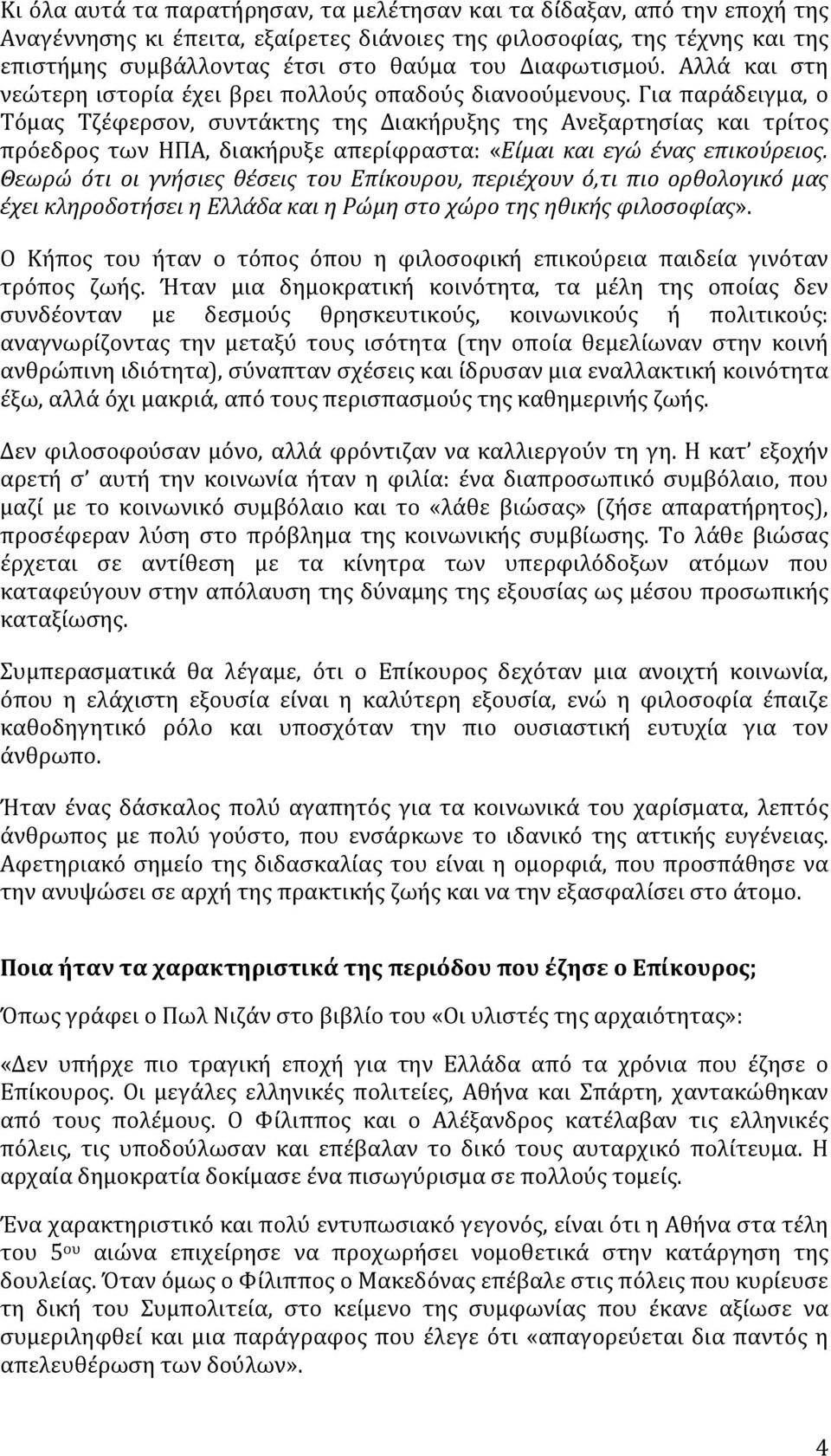 Για παράδειγμα, ο Τόμας Τζέφερσον, συντάκτης της Διακήρυξης της Ανεξαρτησίας και τρίτος πρόεδρος των ΗΠΑ, διακήρυξε απερίφραστα: «Είμαι και εγώ ένας επικούρειος.