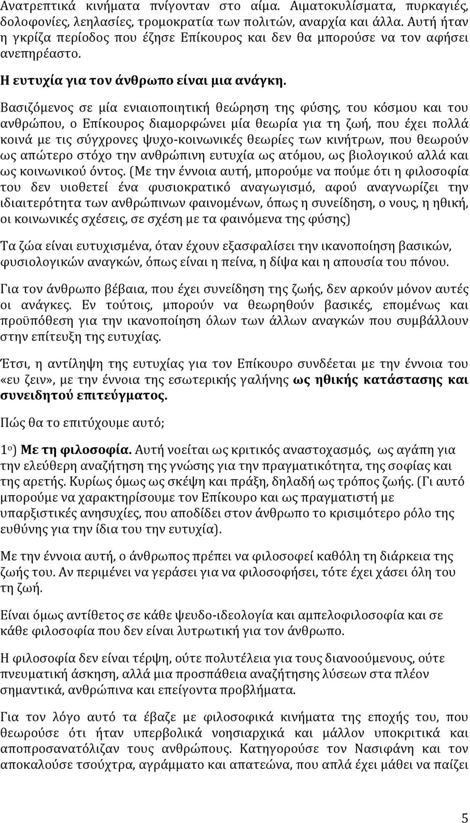 Βασιζόμενος σε μία ενιαιοποιητική θεώρηση της φύσης, του κόσμου και του ανθρώπου, ο Επίκουρος διαμορφώνει μία θεωρία για τη ζωή, που έχει πολλά κοινά με τις σύγχρονες ψυχο- κοινωνικές θεωρίες των