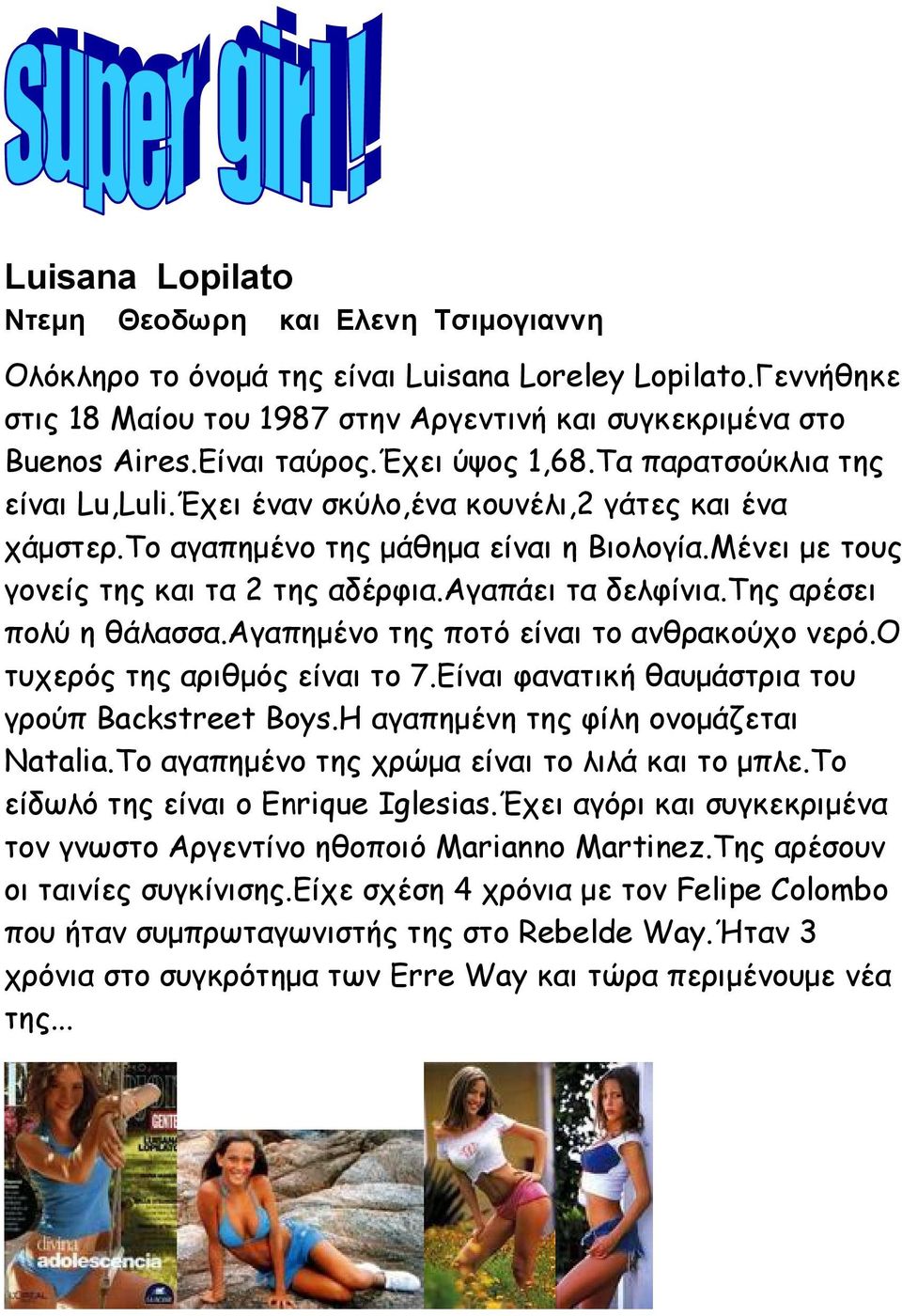 Μένει με τους γονείς της και τα 2 της αδέρφια.αγαπάει τα δελφίνια.της αρέσει πολύ η θάλασσα.αγαπημένο της ποτό είναι το ανθρακούχο νερό.ο τυχερός της αριθμός είναι το 7.