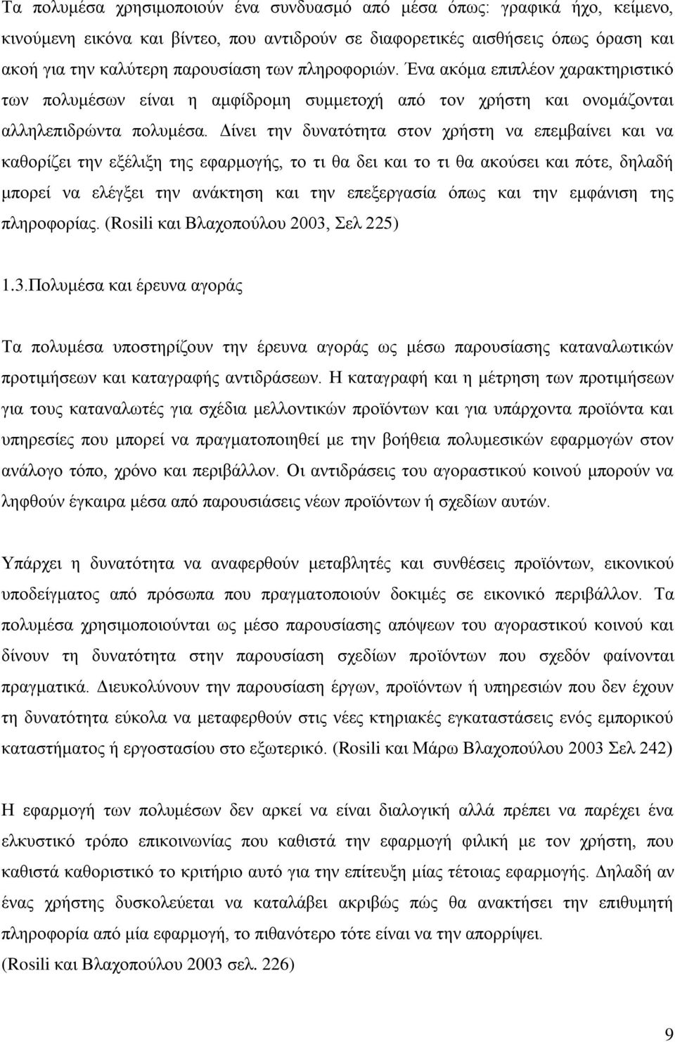 Δίνει την δυνατότητα στον χρήστη να επεμβαίνει και να καθορίζει την εξέλιξη της εφαρμογής, το τι θα δει και το τι θα ακούσει και πότε, δηλαδή μπορεί να ελέγξει την ανάκτηση και την επεξεργασία όπως