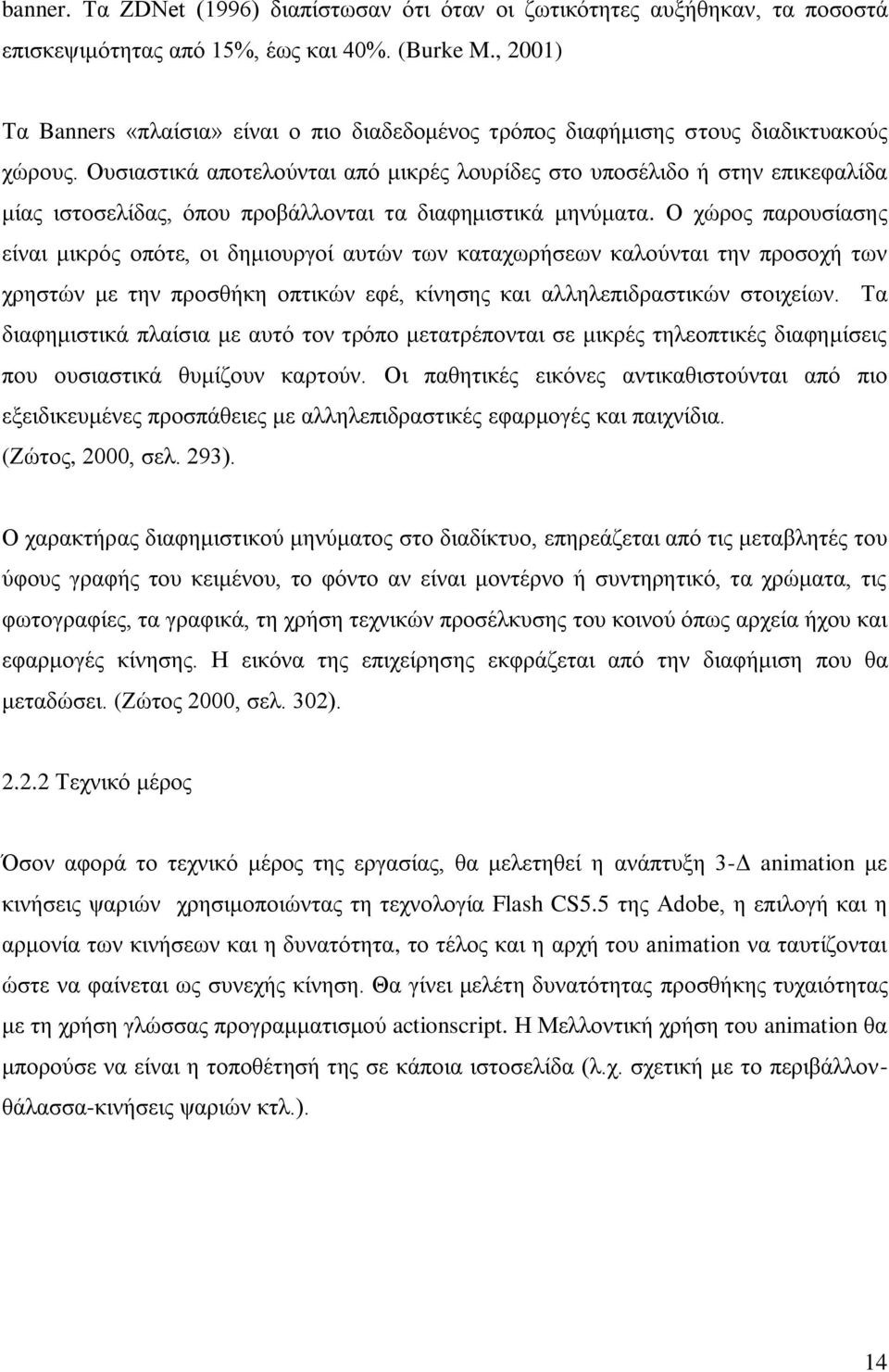 Ουσιαστικά αποτελούνται από μικρές λουρίδες στο υποσέλιδο ή στην επικεφαλίδα μίας ιστοσελίδας, όπου προβάλλονται τα διαφημιστικά μηνύματα.