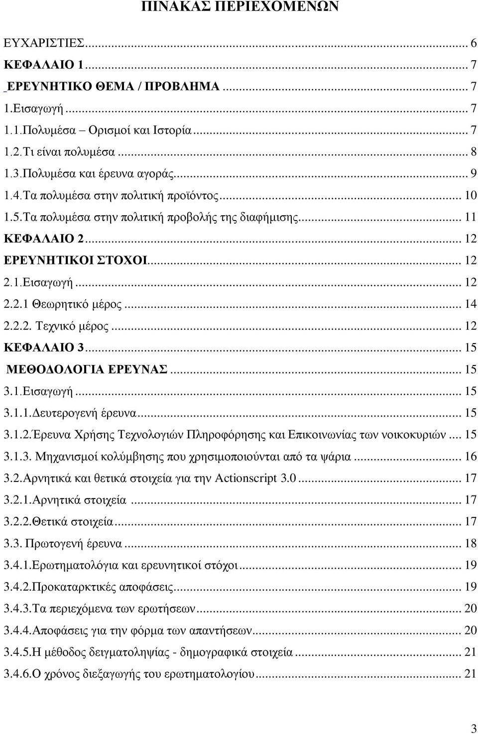 2.2. Τεχνικό μέρος... 12 ΚΕΦΑΛΑΙΟ 3... 15 ΜΕΘΟΔΟΛΟΓΙΑ ΕΡΕΥΝΑΣ... 15 3.1.Εισαγωγή... 15 3.1.1.Δευτερογενή έρευνα... 15 3.1.2.Έρευνα Χρήσης Τεχνολογιών Πληροφόρησης και Επικοινωνίας των νοικοκυριών.