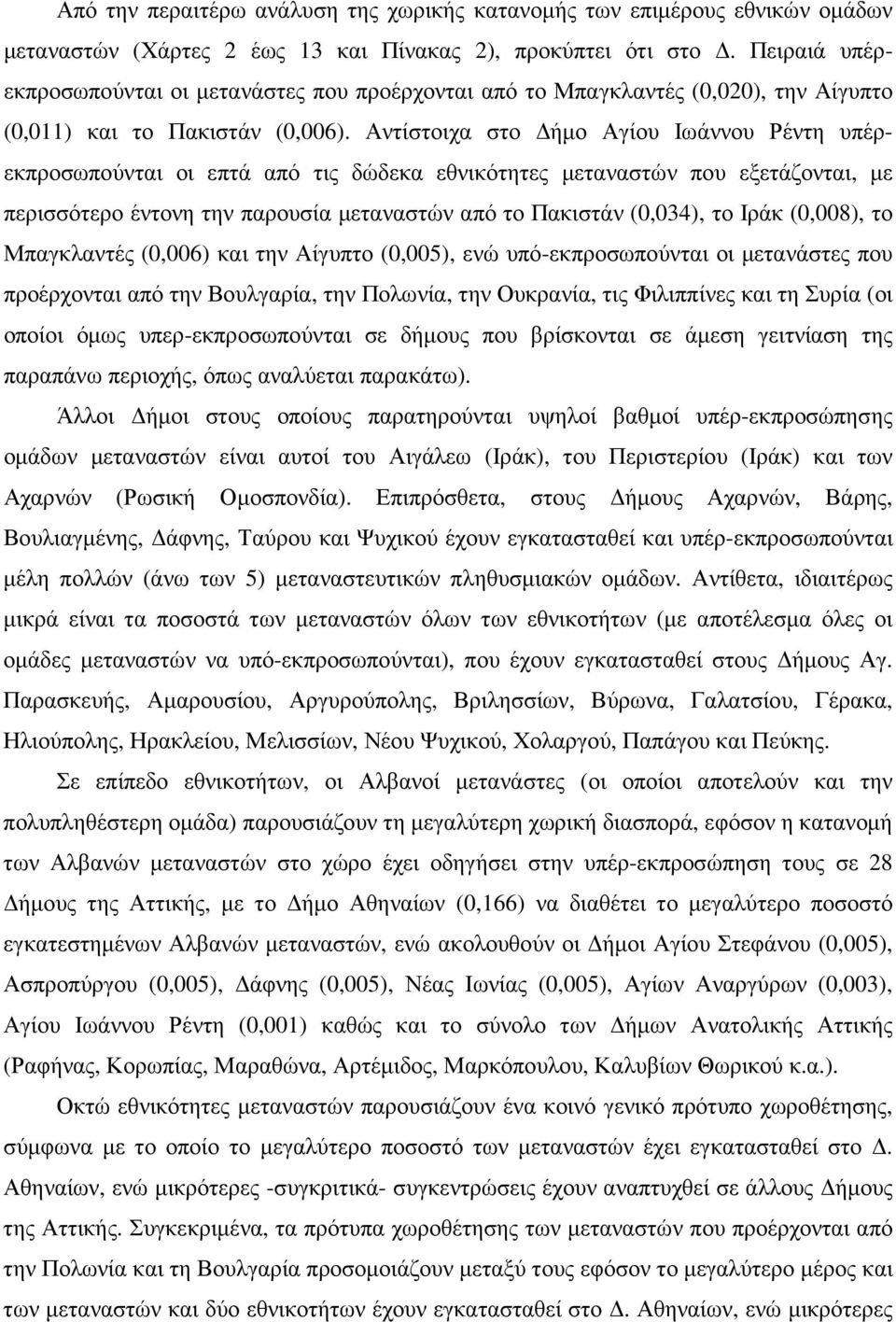 Αντίστοιχα στο ήµο Αγίου Ιωάννου Ρέντη υπέρεκπροσωπούνται οι επτά από τις δώδεκα εθνικότητες µεταναστών που εξετάζονται, µε περισσότερο έντονη την παρουσία µεταναστών από το Πακιστάν (0,034), το Ιράκ