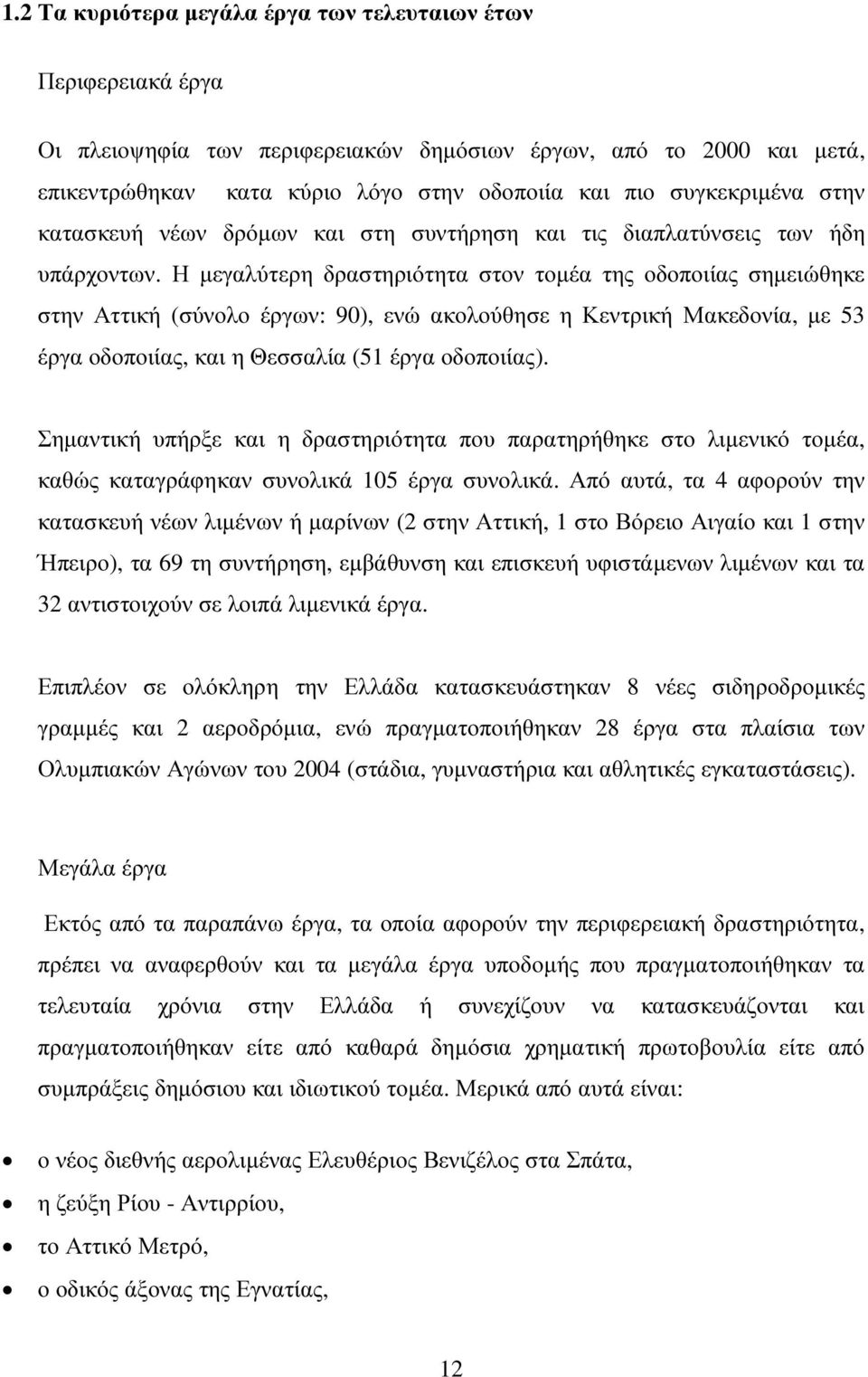 Η µεγαλύτερη δραστηριότητα στον τοµέα της οδοποιίας σηµειώθηκε στην Αττική (σύνολο έργων: 90), ενώ ακολούθησε η Κεντρική Μακεδονία, µε 53 έργα οδοποιίας, και η Θεσσαλία (51 έργα οδοποιίας).