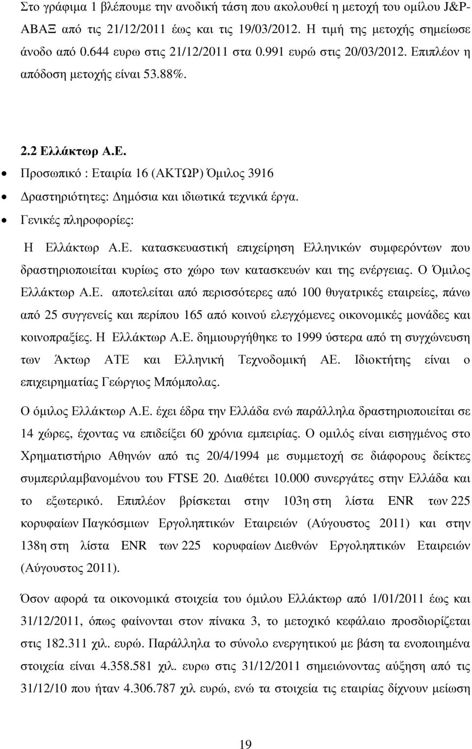 Γενικές πληροφορίες: Η Ελλάκτωρ Α.Ε. κατασκευαστική επιχείρηση Ελληνικών συµφερόντων που δραστηριοποιείται κυρίως στο χώρο των κατασκευών και της ενέργειας. Ο Όµιλος Ελλάκτωρ Α.Ε. αποτελείται από περισσότερες από 100 θυγατρικές εταιρείες, πάνω από 25 συγγενείς και περίπου 165 από κοινού ελεγχόµενες οικονοµικές µονάδες και κοινοπραξίες.