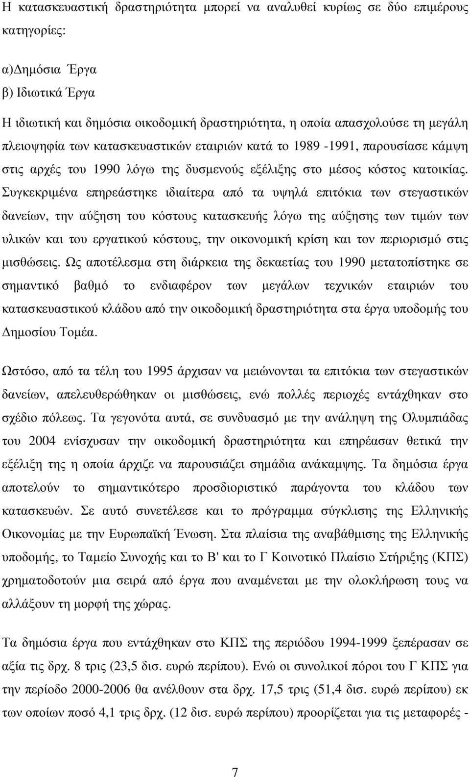 Συγκεκριµένα επηρεάστηκε ιδιαίτερα από τα υψηλά επιτόκια των στεγαστικών δανείων, την αύξηση του κόστους κατασκευής λόγω της αύξησης των τιµών των υλικών και του εργατικού κόστους, την οικονοµική