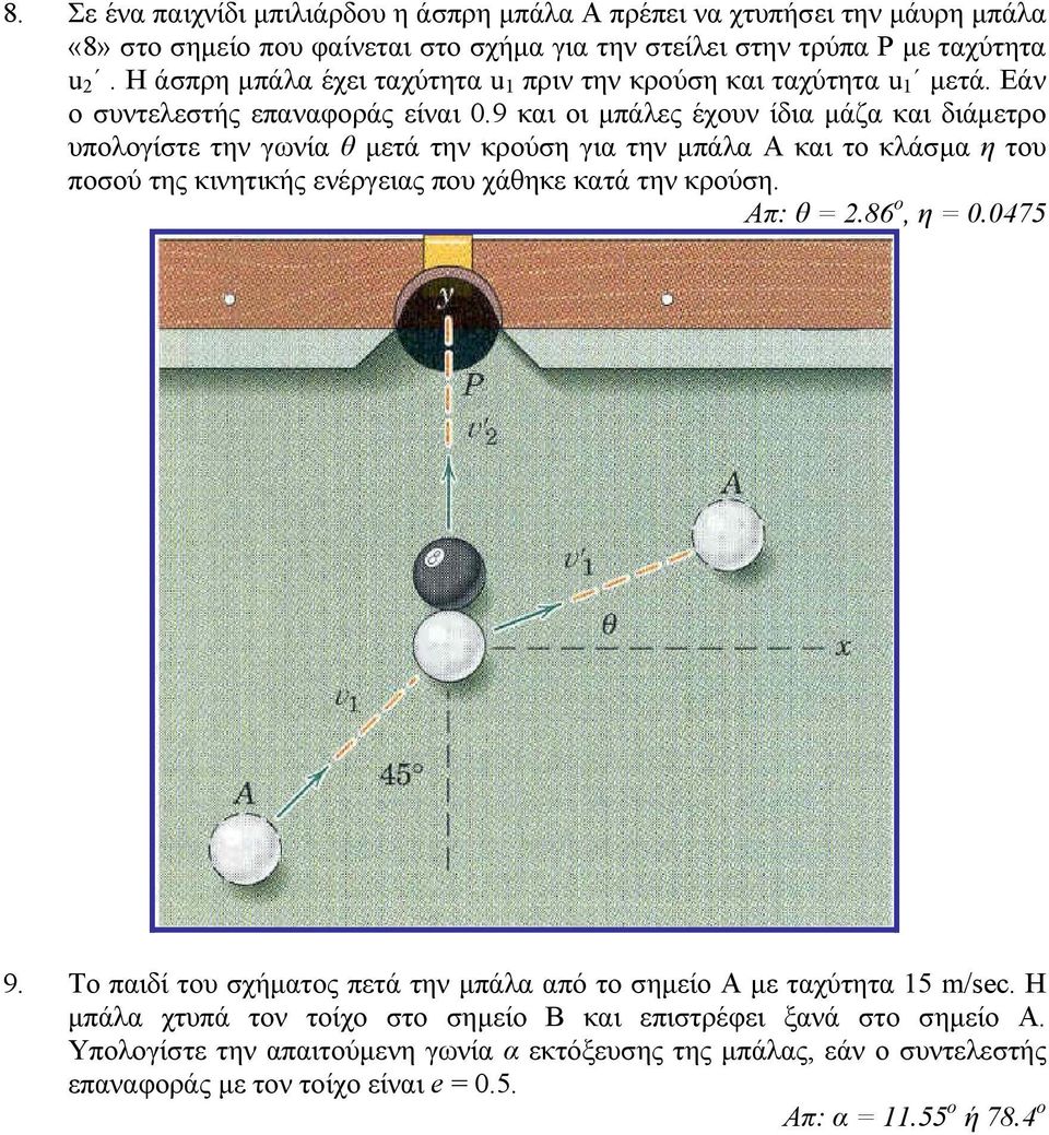 9 και οι µπάλες έχουν ίδια µάζα και διάµετρο υπολογίστε την γωνία θ µετά την κρούση για την µπάλα Α και το κλάσµα η του ποσού της κινητικής ενέργειας που χάθηκε κατά την κρούση. Απ: θ = 2.