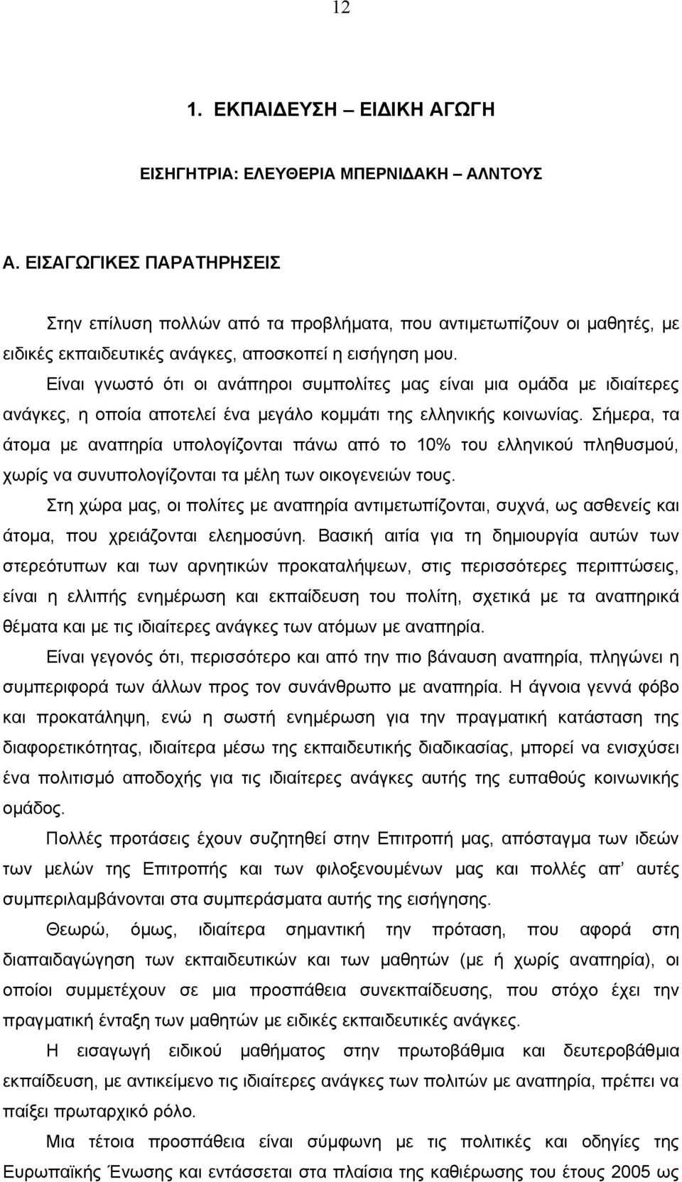 Είναι γνωστό ότι οι ανάπηροι συµπολίτες µας είναι µια οµάδα µε ιδιαίτερες ανάγκες, η οποία αποτελεί ένα µεγάλο κοµµάτι της ελληνικής κοινωνίας.