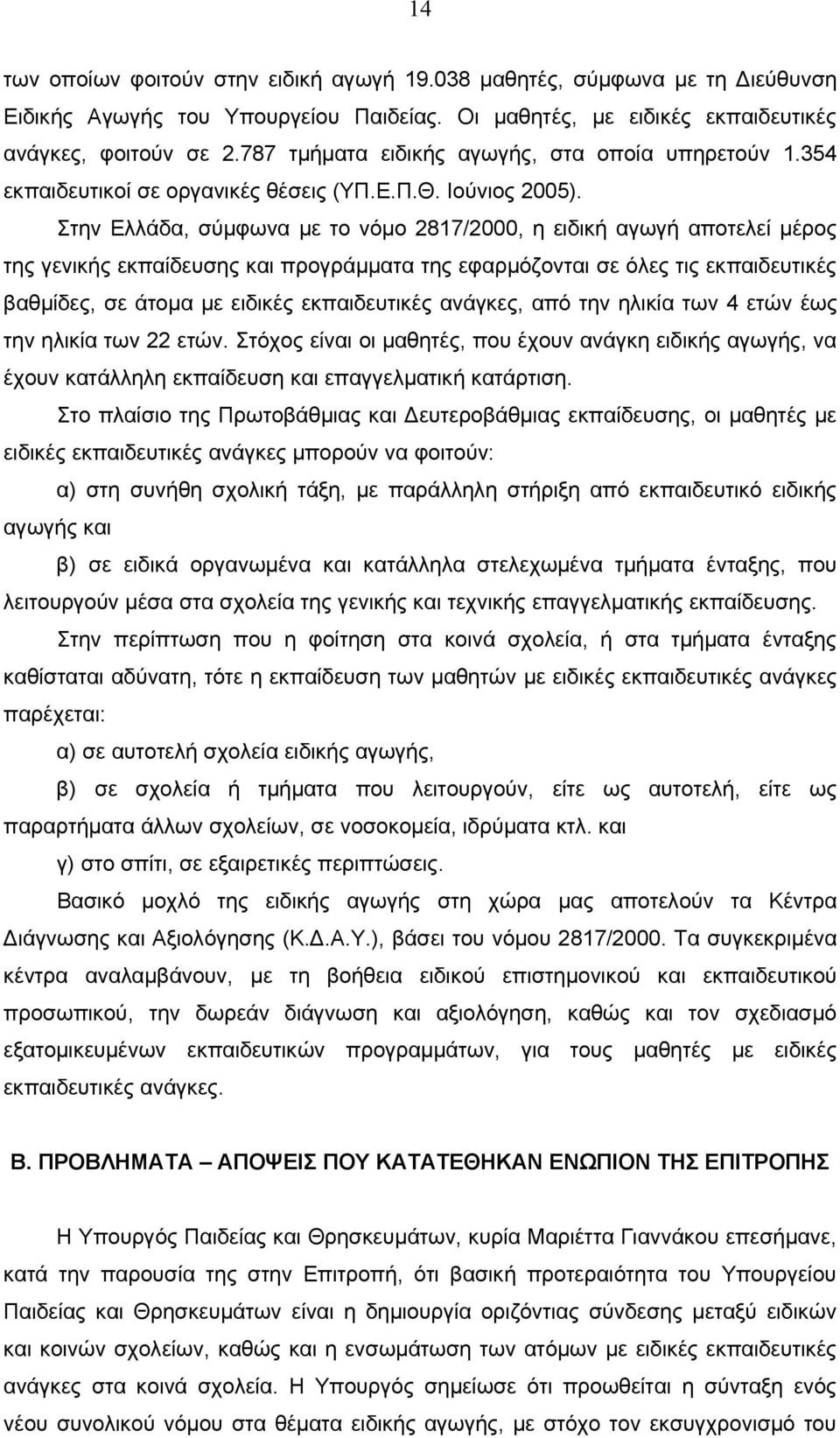 Στην Ελλάδα, σύµφωνα µε το νόµο 2817/2000, η ειδική αγωγή αποτελεί µέρος της γενικής εκπαίδευσης και προγράµµατα της εφαρµόζονται σε όλες τις εκπαιδευτικές βαθµίδες, σε άτοµα µε ειδικές εκπαιδευτικές