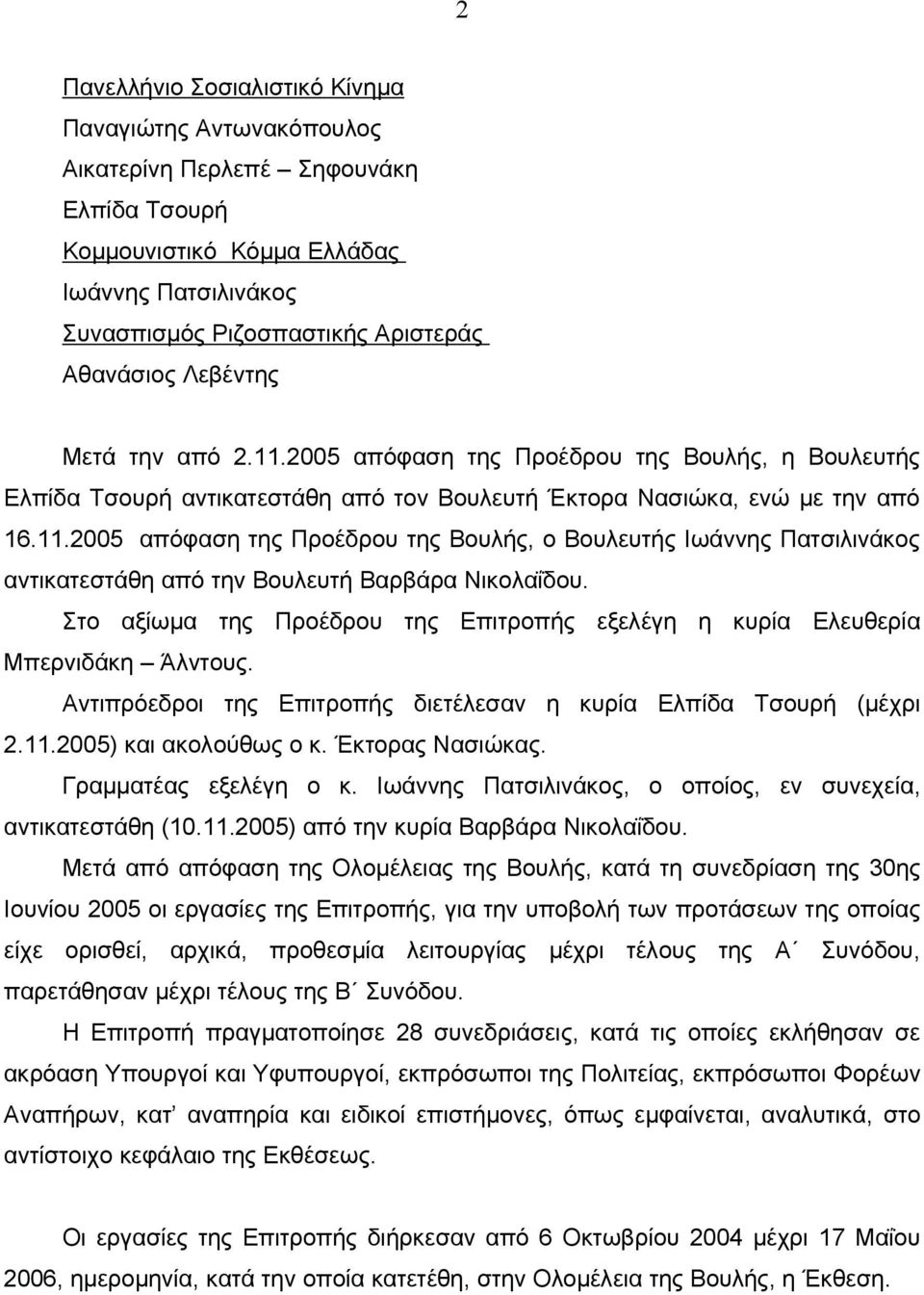 Στο αξίωµα της Προέδρου της Επιτροπής εξελέγη η κυρία Ελευθερία Μπερνιδάκη Άλντους. Αντιπρόεδροι της Επιτροπής διετέλεσαν η κυρία Ελπίδα Τσουρή (µέχρι 2.11.2005) και ακολούθως ο κ. Έκτορας Νασιώκας.