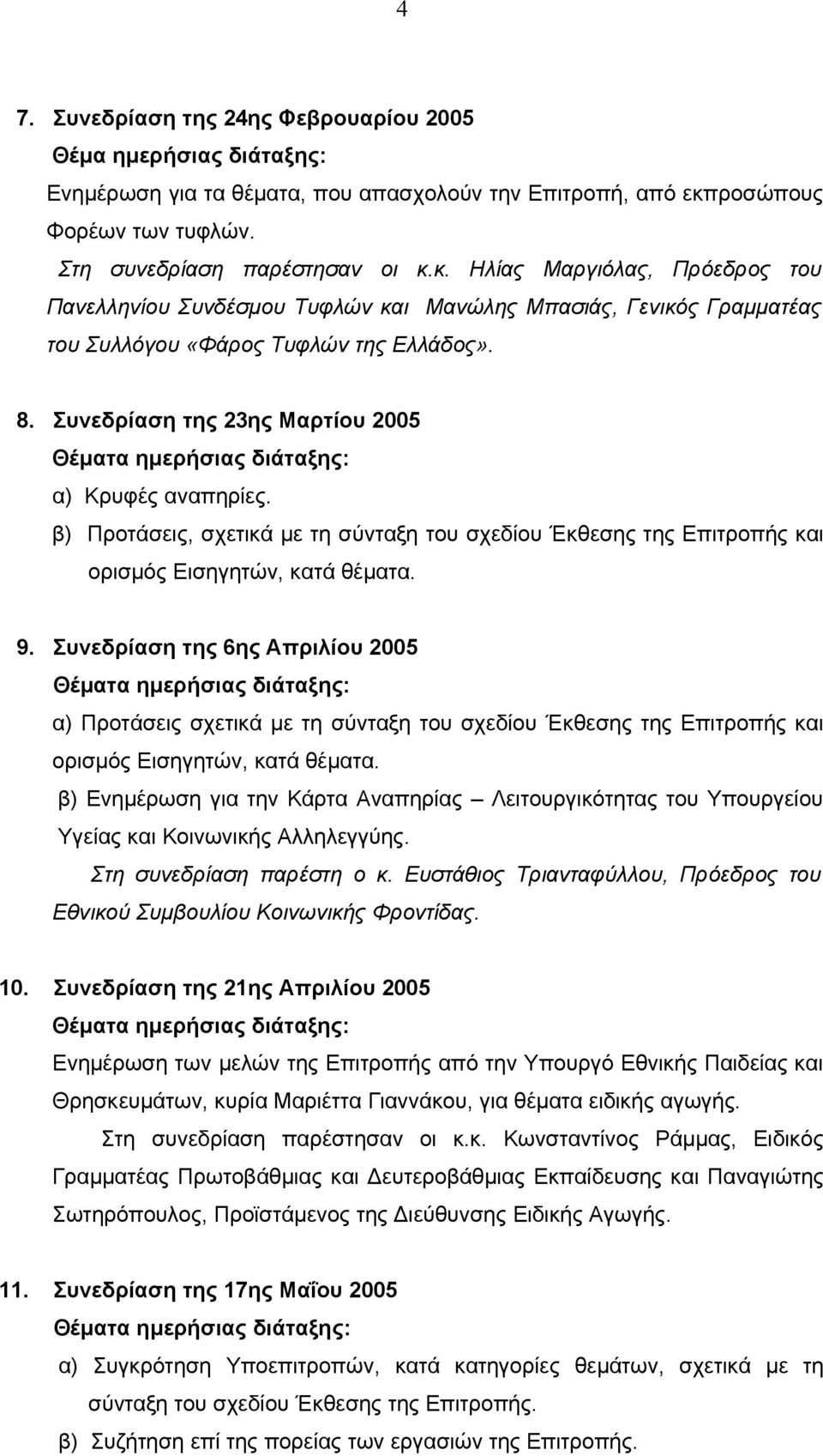 8. Συνεδρίαση της 23ης Μαρτίου 2005 Θέµατα ηµερήσιας διάταξης: α) Κρυφές αναπηρίες. β) Προτάσεις, σχετικά µε τη σύνταξη του σχεδίου Έκθεσης της Επιτροπής και ορισµός Εισηγητών, κατά θέµατα. 9.