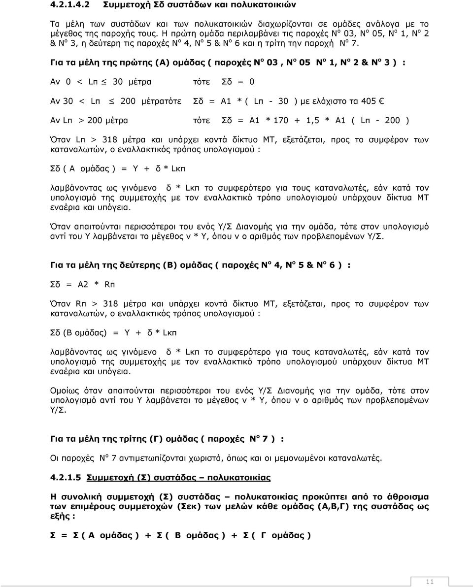 Για τα μέλη της πρώτης (Α) ομάδας ( παροχές Ν ο 03, Ν ο 05 Ν ο 1, Ν ο 2 & Ν ο 3 ) : Αν 0 < Lπ 30 μέτρα τότε Σδ = 0 Αν 30 < Lπ 200 μέτρατότε Σδ = Α1 * ( Lπ - 30 ) με ελάχιστο τα 405 Αν Lπ > 200 μέτρα