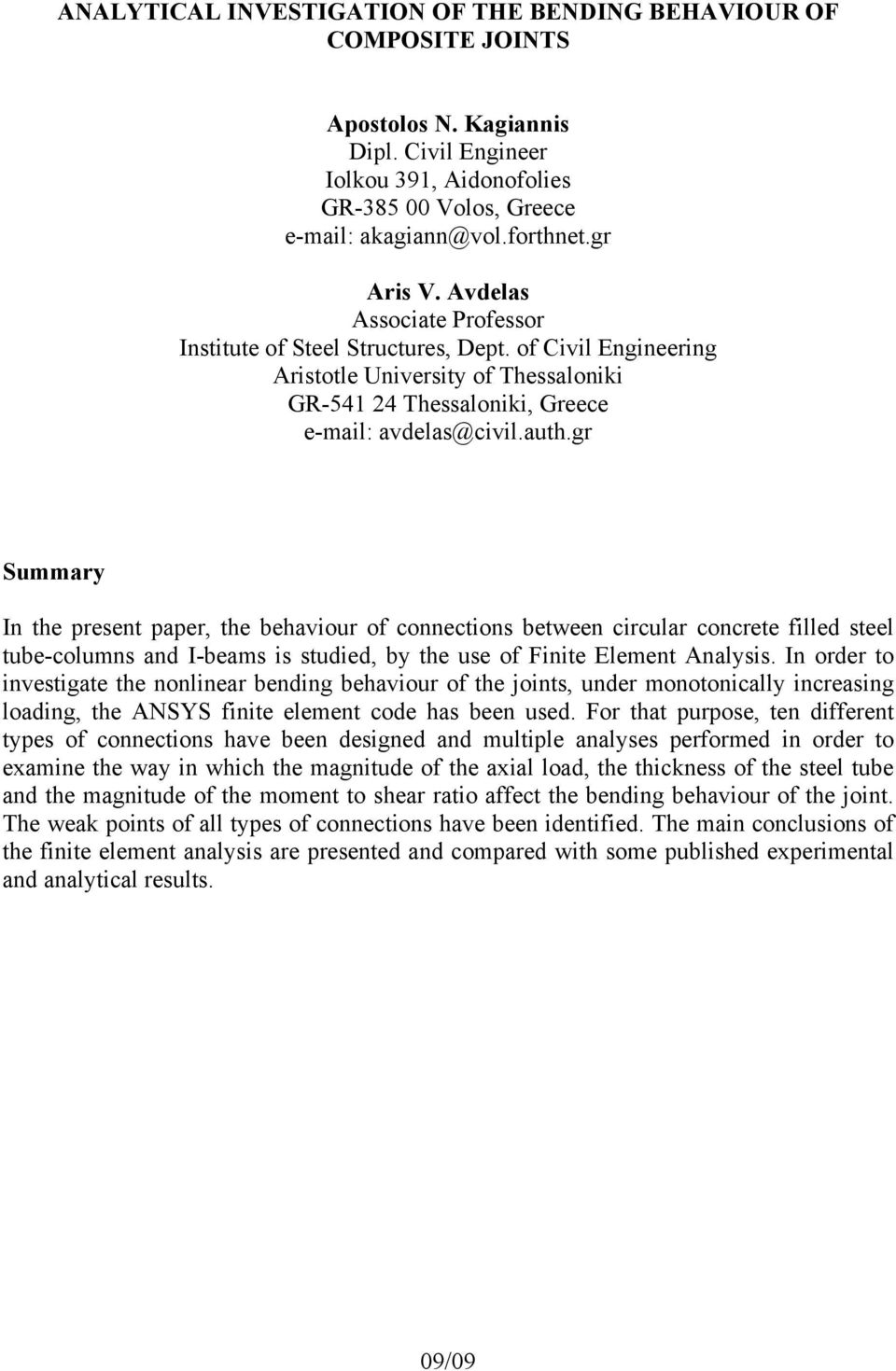 gr Summary In the present paper, the behaviour of connections between circular concrete filled steel tube-columns and I-beams is studied, by the use of Finite Element Analysis.