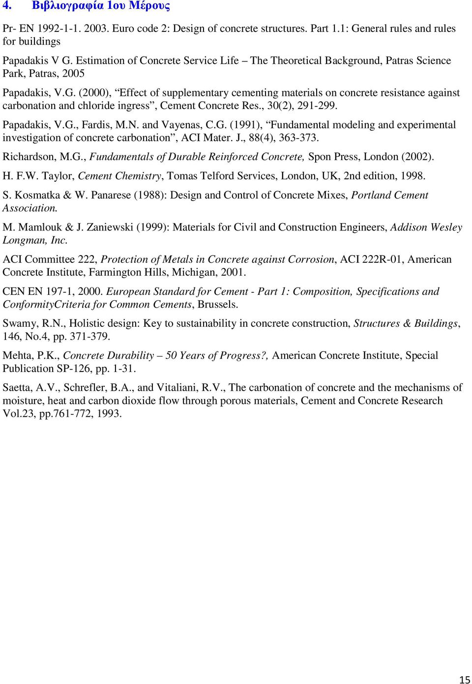 (2000), Effect of supplementary cementing materials on concrete resistance against carbonation and chloride ingress, Cement Concrete Res., 30(2), 291-299. Papadakis, V.G., Fardis, M.N. and Vayenas, C.