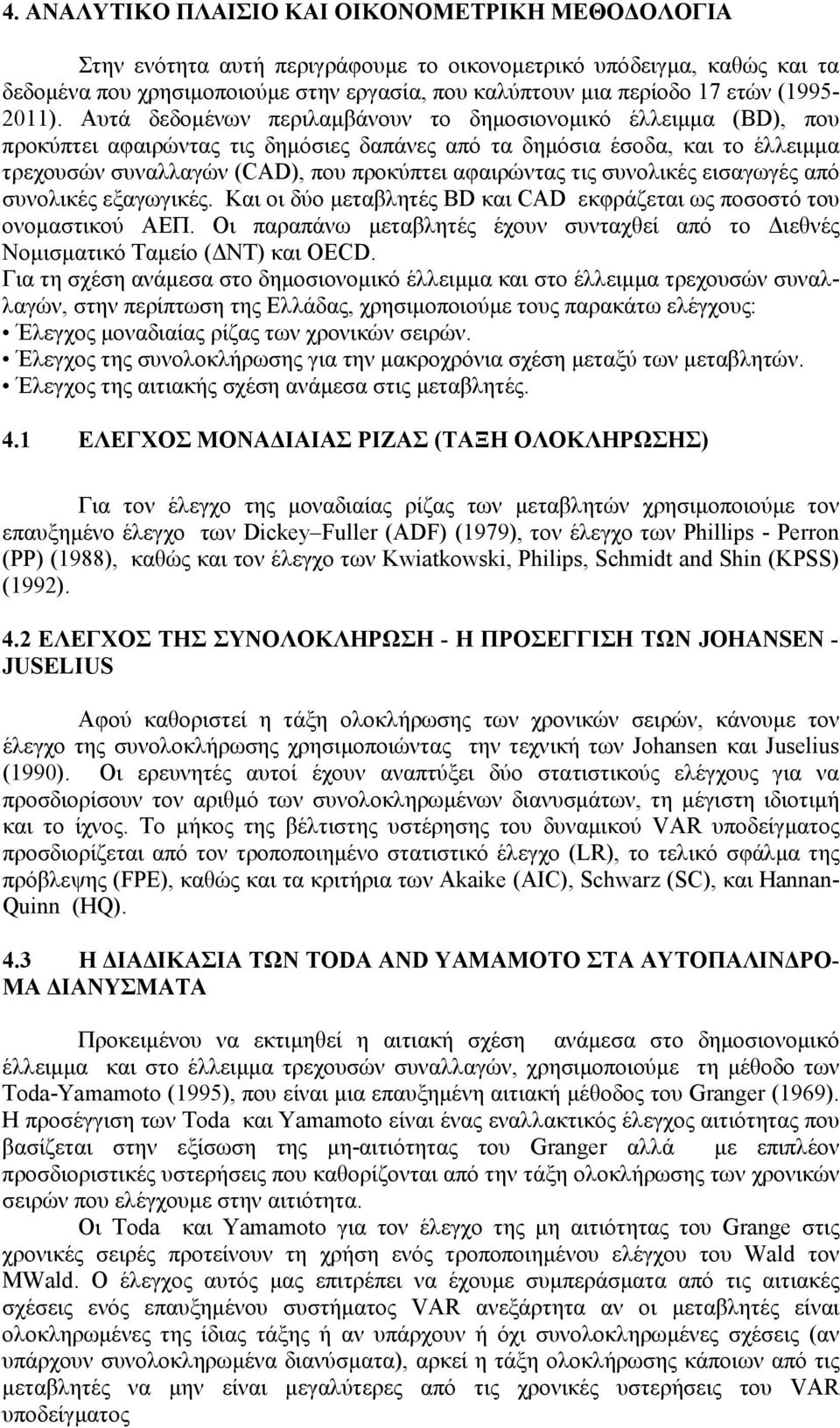 Αυτά δεδοµένων περιλαµβάνουν το δηµοσιονοµικό έλλειµµα (BD), που προκύπτει αφαιρώντας τις δηµόσιες δαπάνες από τα δηµόσια έσοδα, και το έλλειµµα τρεχουσών συναλλαγών (CAD), που προκύπτει αφαιρώντας