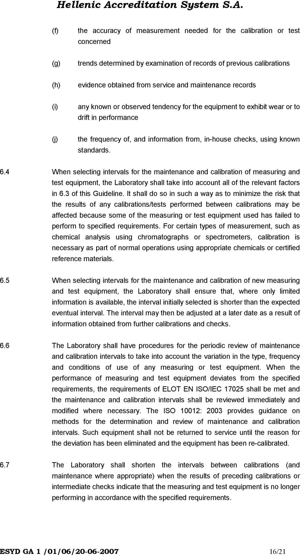 6.4 When selecting intervals for the maintenance and calibration of measuring and test equipment, the Laboratory shall take into account all of the relevant factors in 6.3 of this Guideline.