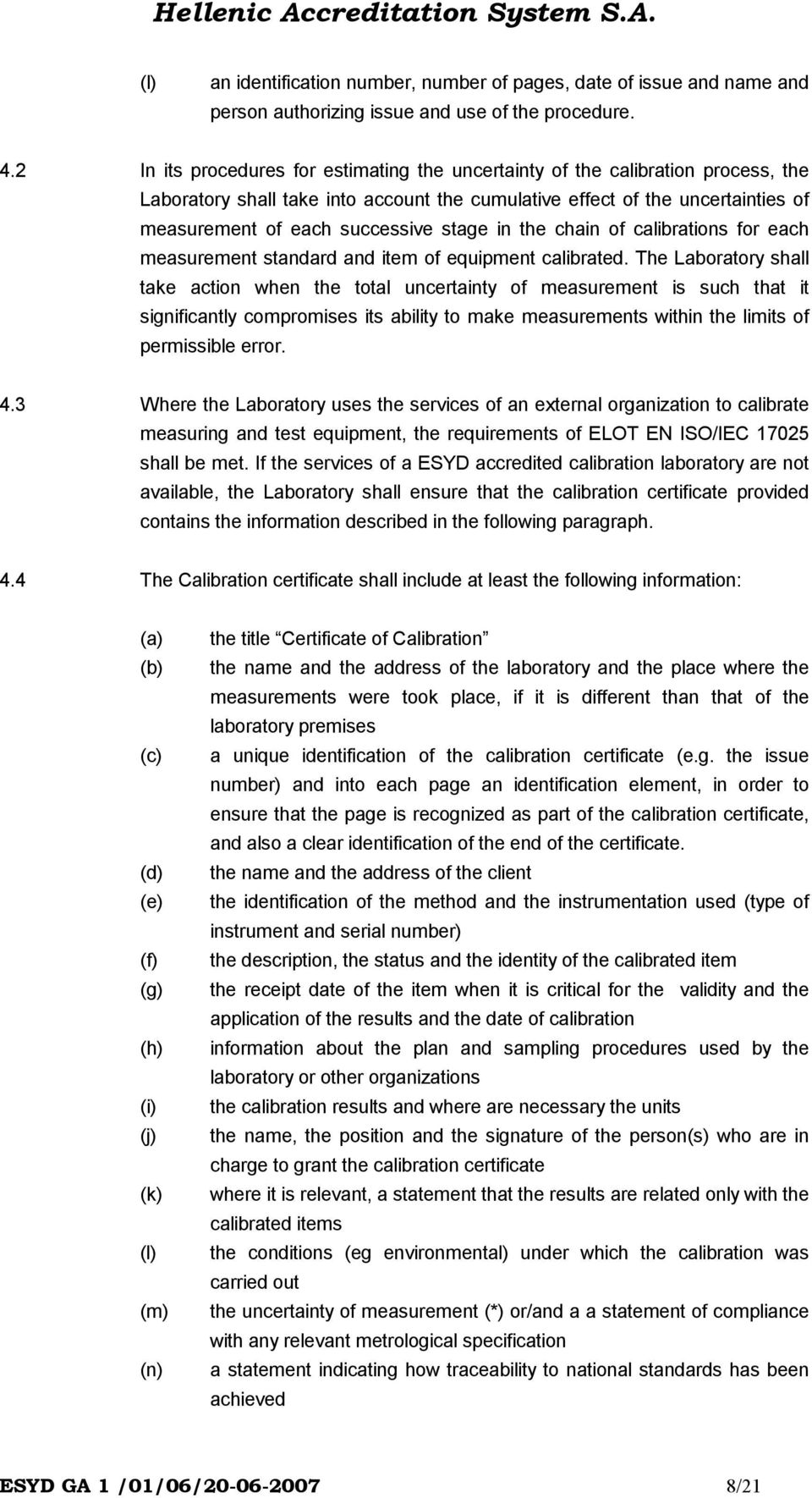 stage in the chain of calibrations for each measurement standard and item of equipment calibrated.