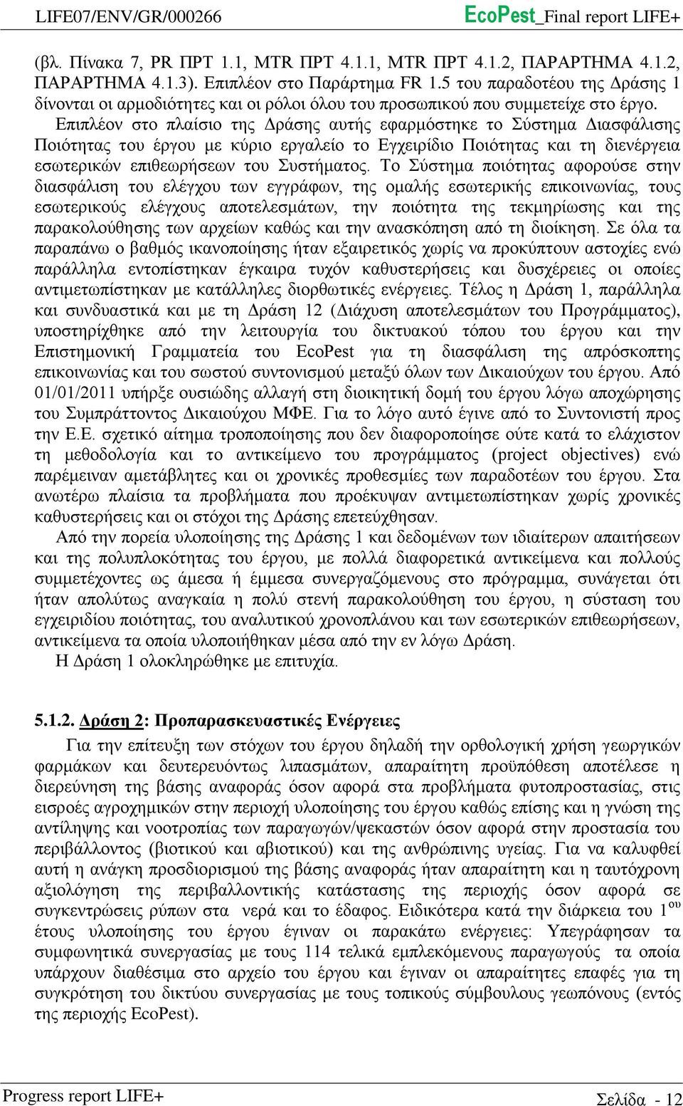 Επιπλέον στο πλαίσιο της Δράσης αυτής εφαρμόστηκε το Σύστημα Διασφάλισης Ποιότητας του έργου με κύριο εργαλείο το Εγχειρίδιο Ποιότητας και τη διενέργεια εσωτερικών επιθεωρήσεων του Συστήματος.