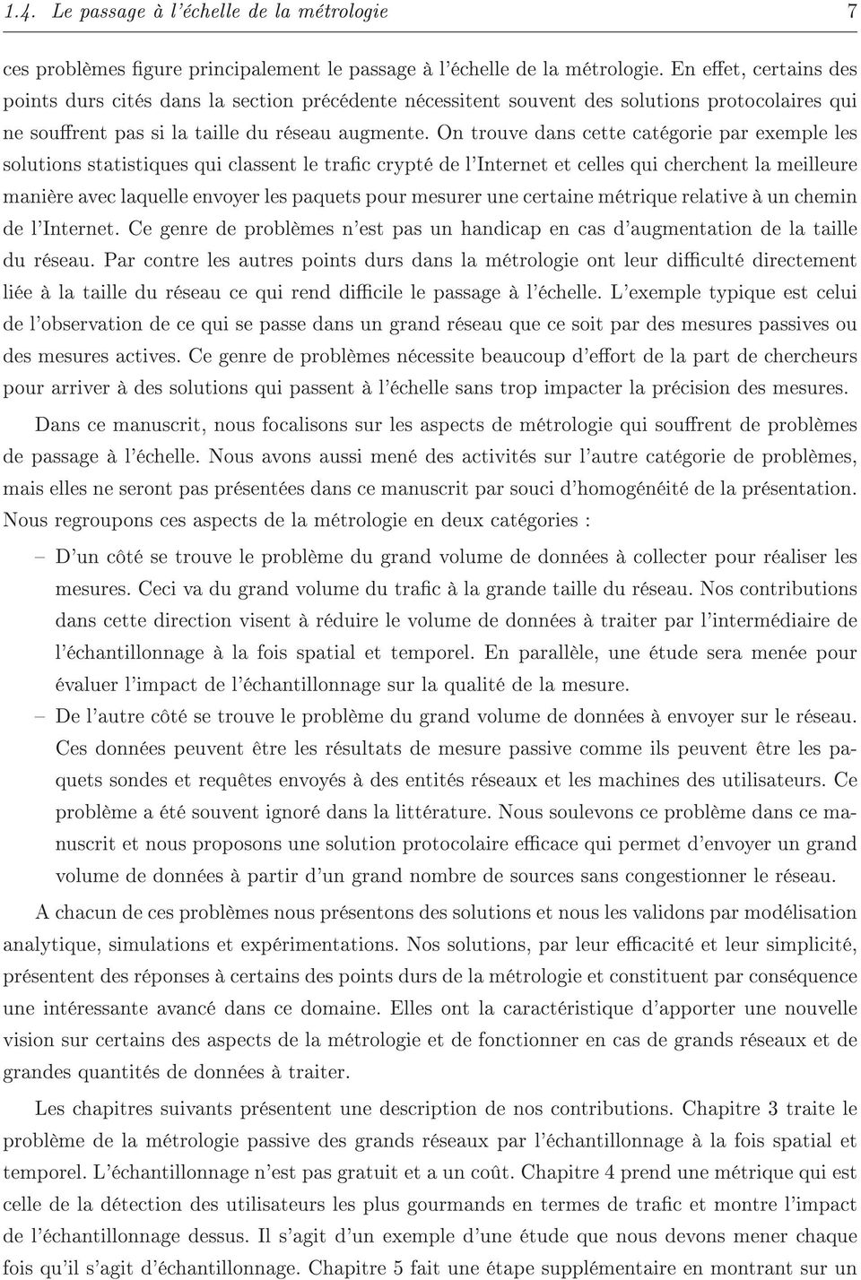 On trouve dans cette catégorie par exemple les solutions statistiques qui classent le trac crypté de l'internet et celles qui cherchent la meilleure manière avec laquelle envoyer les paquets pour