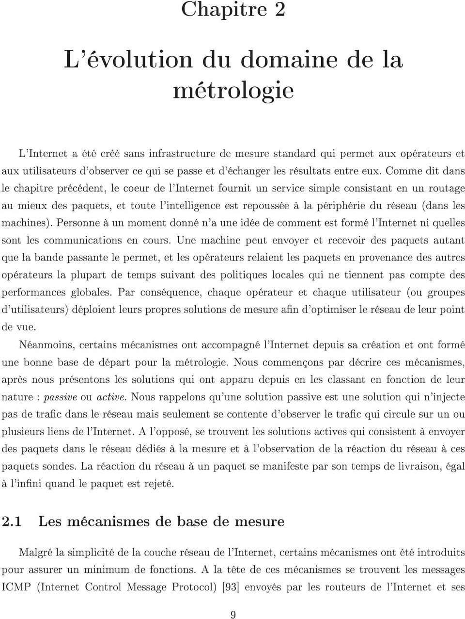 Comme dit dans le chapitre précédent, le coeur de l'internet fournit un service simple consistant en un routage au mieux des paquets, et toute l'intelligence est repoussée à la périphérie du réseau