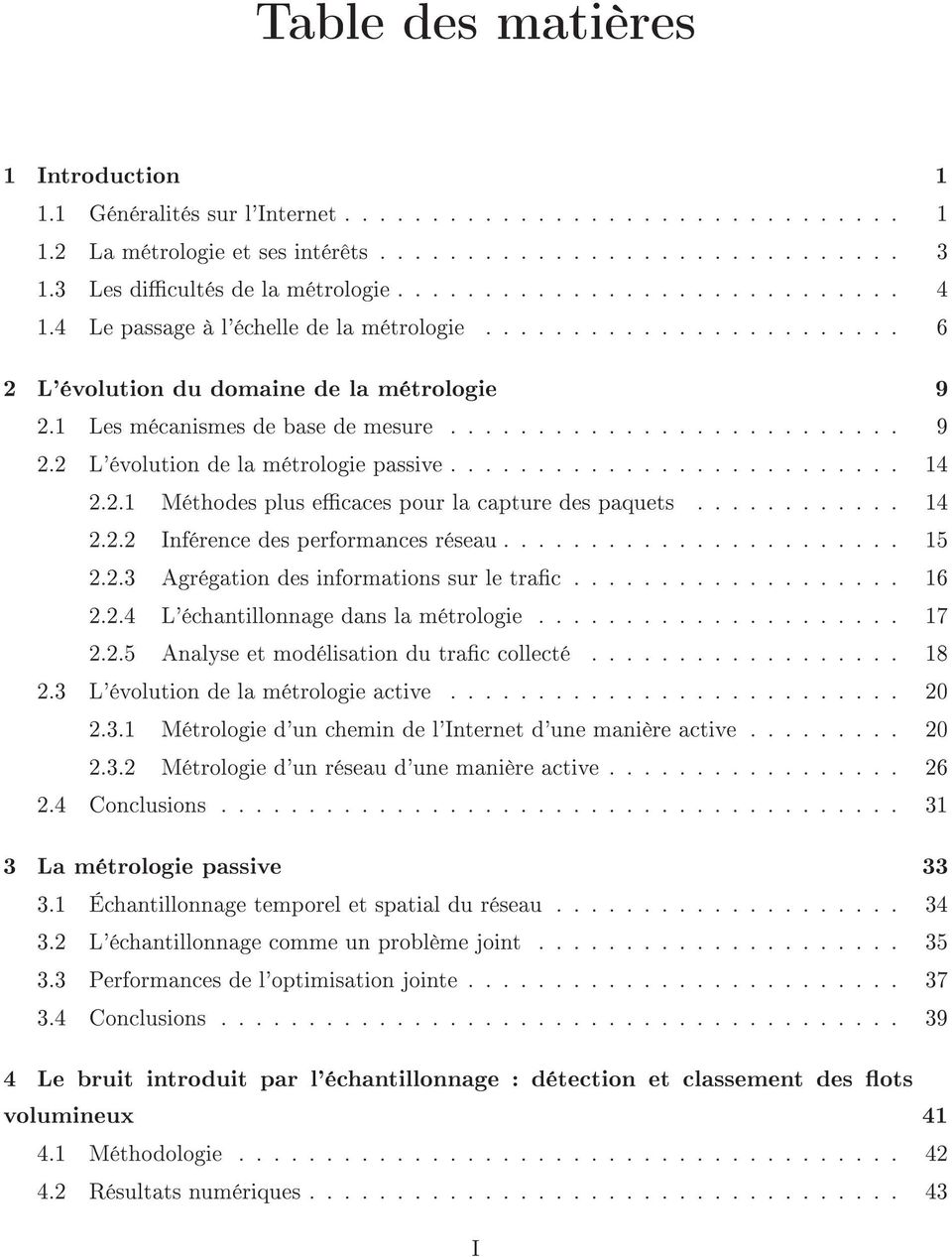 1 Les mécanismes de base de mesure.......................... 9 2.2 L'évolution de la métrologie passive.......................... 14 2.2.1 Méthodes plus ecaces pour la capture des paquets............ 14 2.2.2 Inférence des performances réseau.