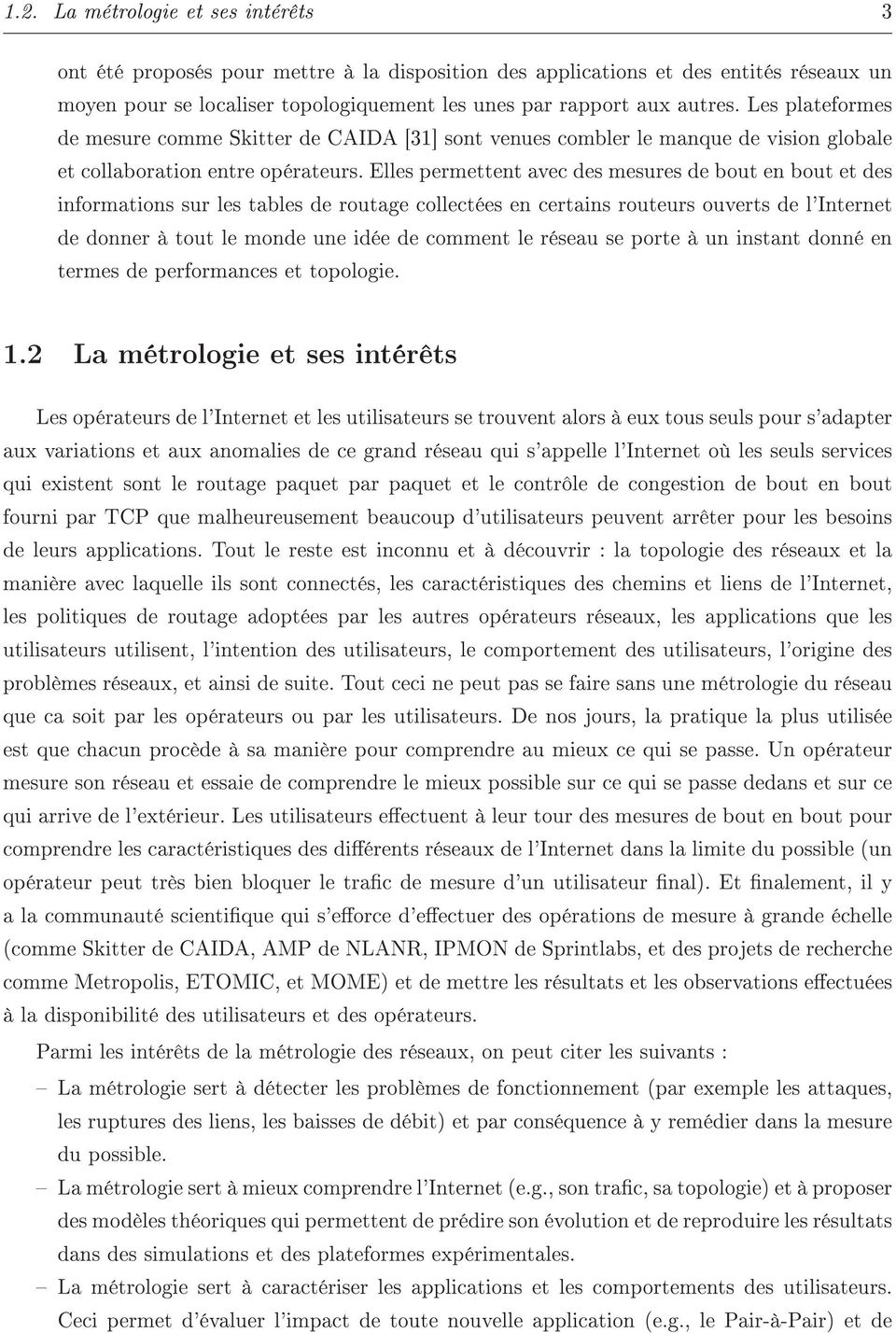 Elles permettent avec des mesures de bout en bout et des informations sur les tables de routage collectées en certains routeurs ouverts de l'internet de donner à tout le monde une idée de comment le