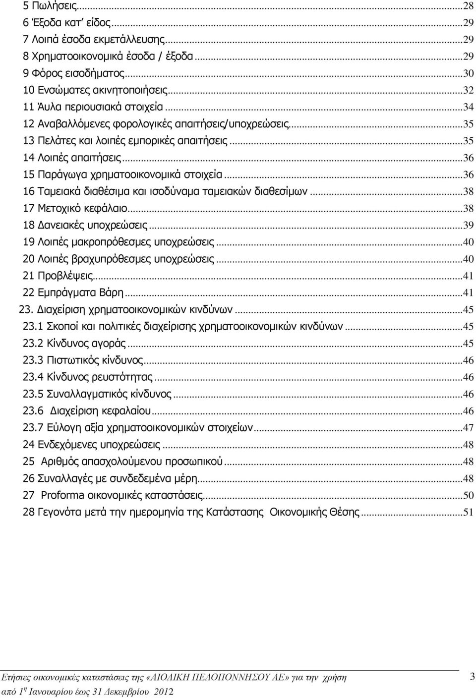 .. 36 15 Παράγωγα χρηματοοικονομικά στοιχεία... 36 16 Ταμειακά διαθέσιμα και ισοδύναμα ταμειακών διαθεσίμων... 38 17 Μετοχικό κεφάλαιο... 38 18 Δανειακές υποχρεώσεις.