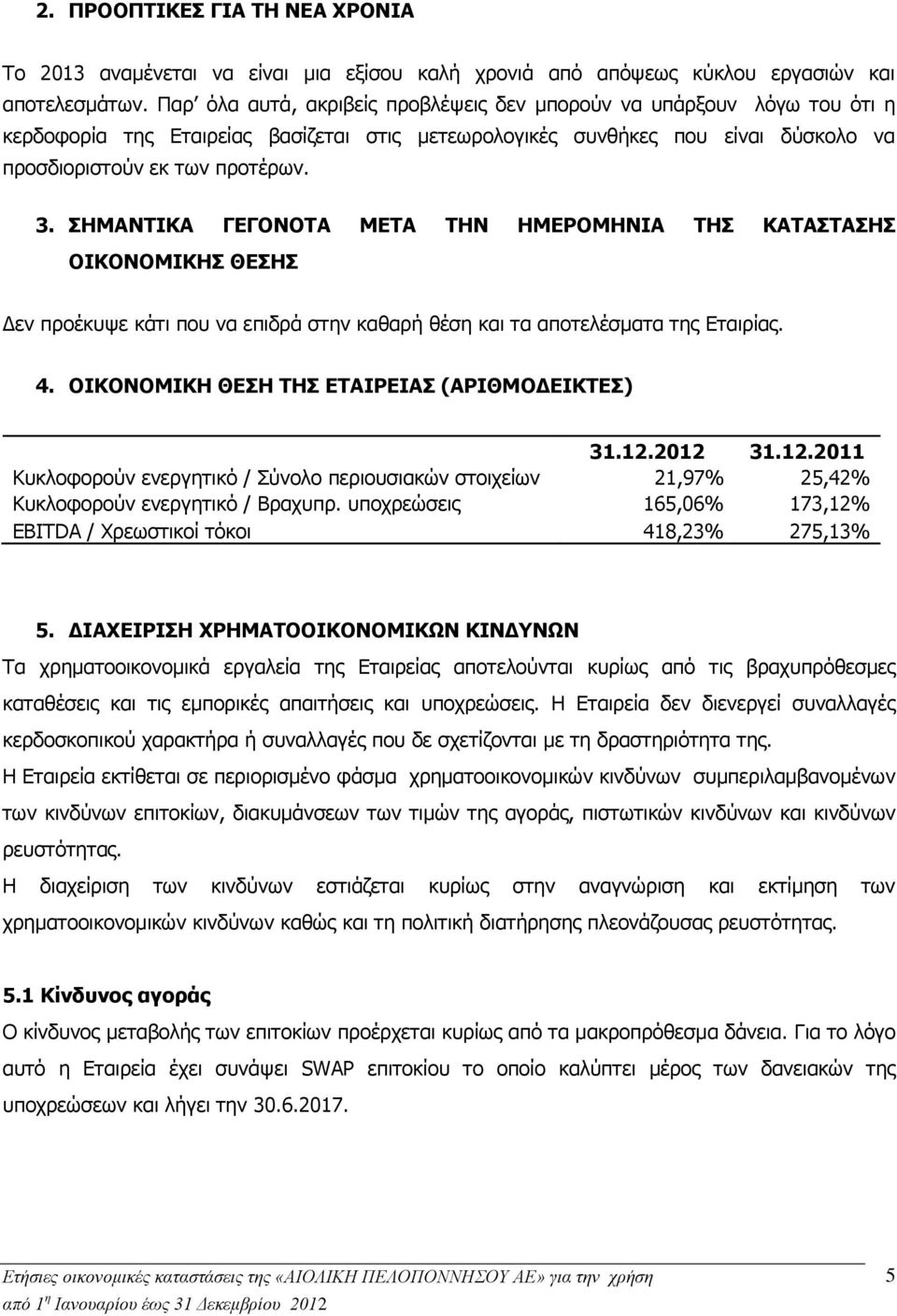 ΣΗΜΑΝΤΙΚΑ ΓΕΓΟΝΟΤΑ ΜΕΤΑ ΤΗΝ ΗΜΕΡΟΜΗΝΙΑ ΤΗΣ ΚΑΤΑΣΤΑΣΗΣ ΟΙΚΟΝΟΜΙΚΗΣ ΘΕΣΗΣ Δεν προέκυψε κάτι που να επιδρά στην καθαρή θέση και τα αποτελέσματα της Εταιρίας. 4.