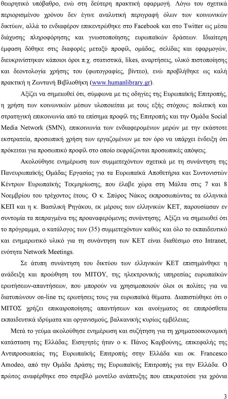 γνωστοποίησης ευρωπαϊκών δράσεων. Ιδιαίτερη έµφαση δόθηκε στις διαφορές µεταξύ προφίλ, οµάδας, σελίδας και εφαρµογών, διευκρινίστηκαν κάποιοι όροι π.χ.