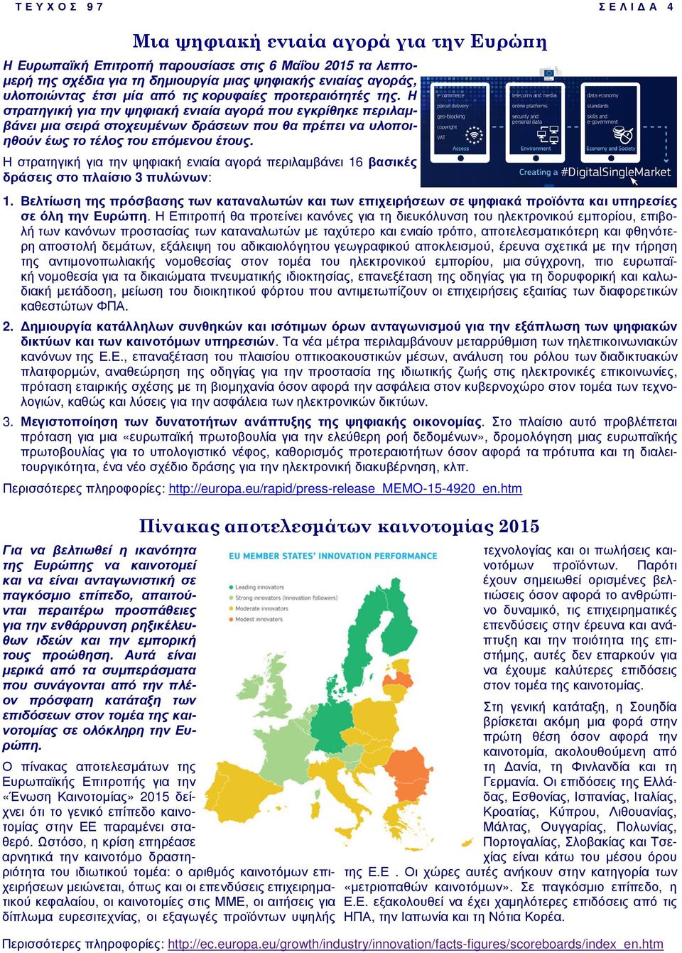 Μια ψηφιακή ενιαία αγορά για την Ευρώ η Η Ευρωπαϊκή Επιτροπή παρουσίασε στις 6 Μαΐου 2015 τα λεπτο- µερή της σχέδια για τη δηµιουργία µιας ψηφιακής ενιαίας αγοράς, υλοποιώντας έτσι µία από τις
