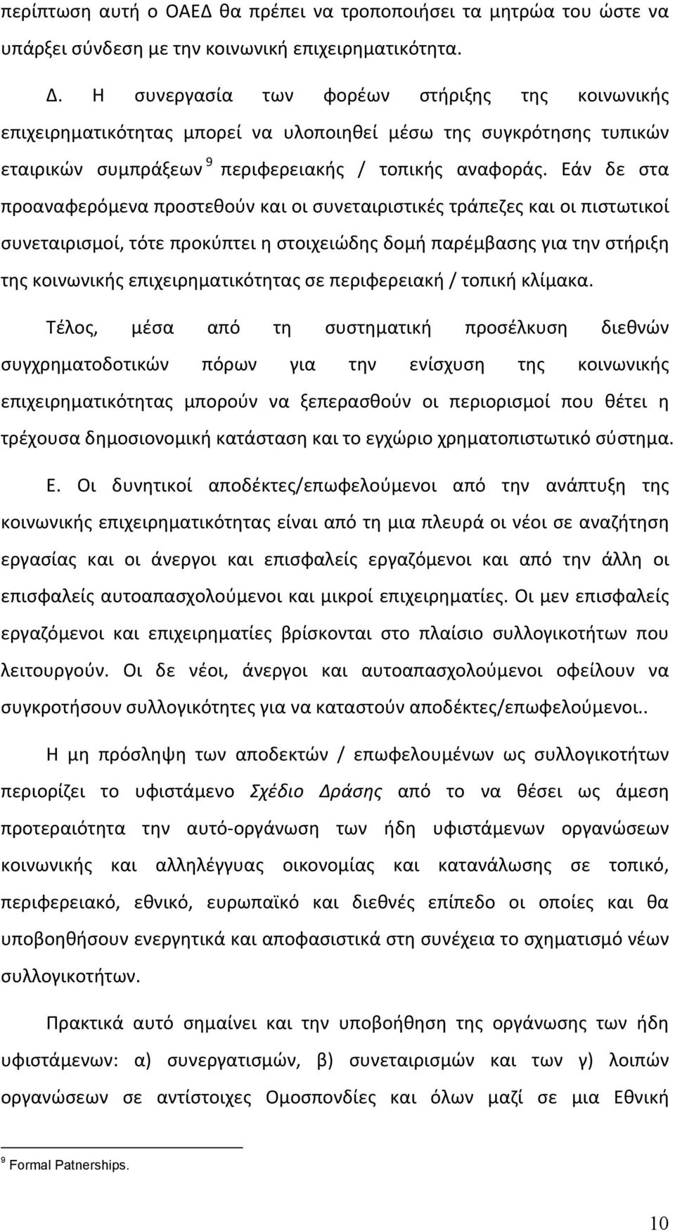 Εάν δε στα προαναφερόμενα προστεθούν και οι συνεταιριστικές τράπεζες και οι πιστωτικοί συνεταιρισμοί, τότε προκύπτει η στοιχειώδης δομή παρέμβασης για την στήριξη της κοινωνικής επιχειρηματικότητας