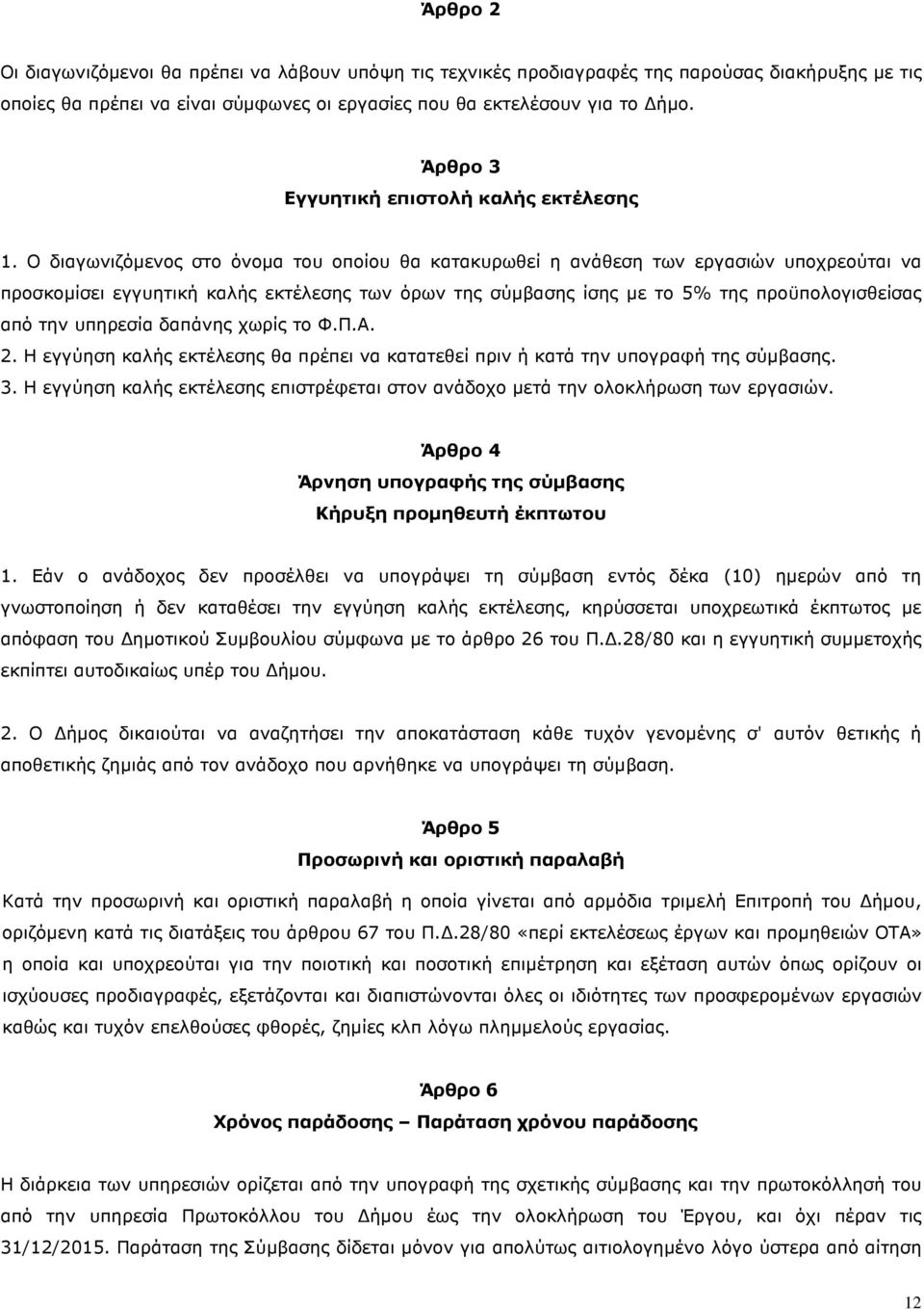 Ο διαγωνιζόµενος στο όνοµα του οποίου θα κατακυρωθεί η ανάθεση των εργασιών υποχρεούται να προσκοµίσει εγγυητική καλής εκτέλεσης των όρων της σύµβασης ίσης µε το 5% της προϋπολογισθείσας από την