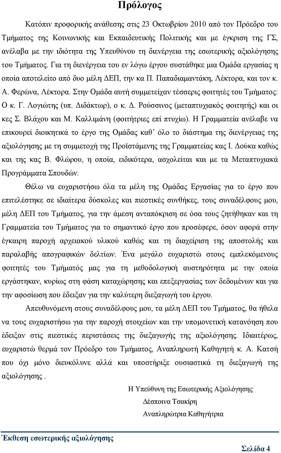 Α. Φερώνα, Λέκτορα. Στην Ομάδα αυτή συμμετείχαν τέσσερις φοιτητές του Τμήματος: Ο κ. Γ. Λογιώτης (υπ. Διδάκτωρ), ο κ. Δ. Ρούσσινος (μεταπτυχιακός φοιτητής) και οι κες Σ. Βλάχου και Μ.